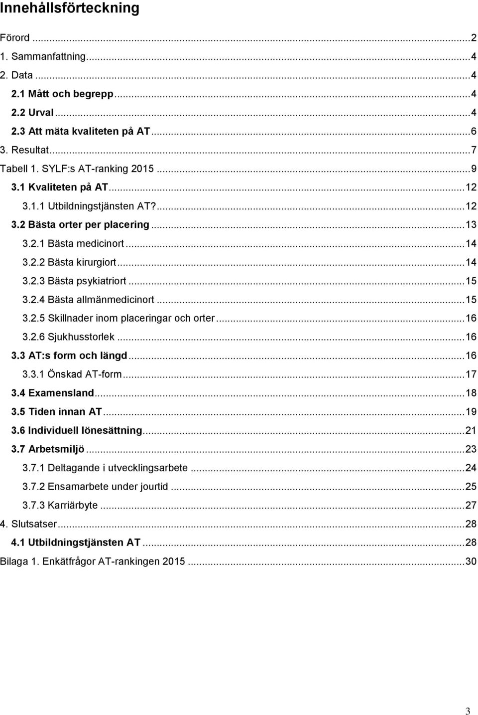 .. 15 3.2.5 Skillnader inom placeringar och orter... 16 3.2.6 Sjukhusstorlek... 16 3.3 AT:s form och längd... 16 3.3.1 Önskad AT-form... 17 3.4 Examensland... 18 3.5 Tiden innan AT... 19 3.