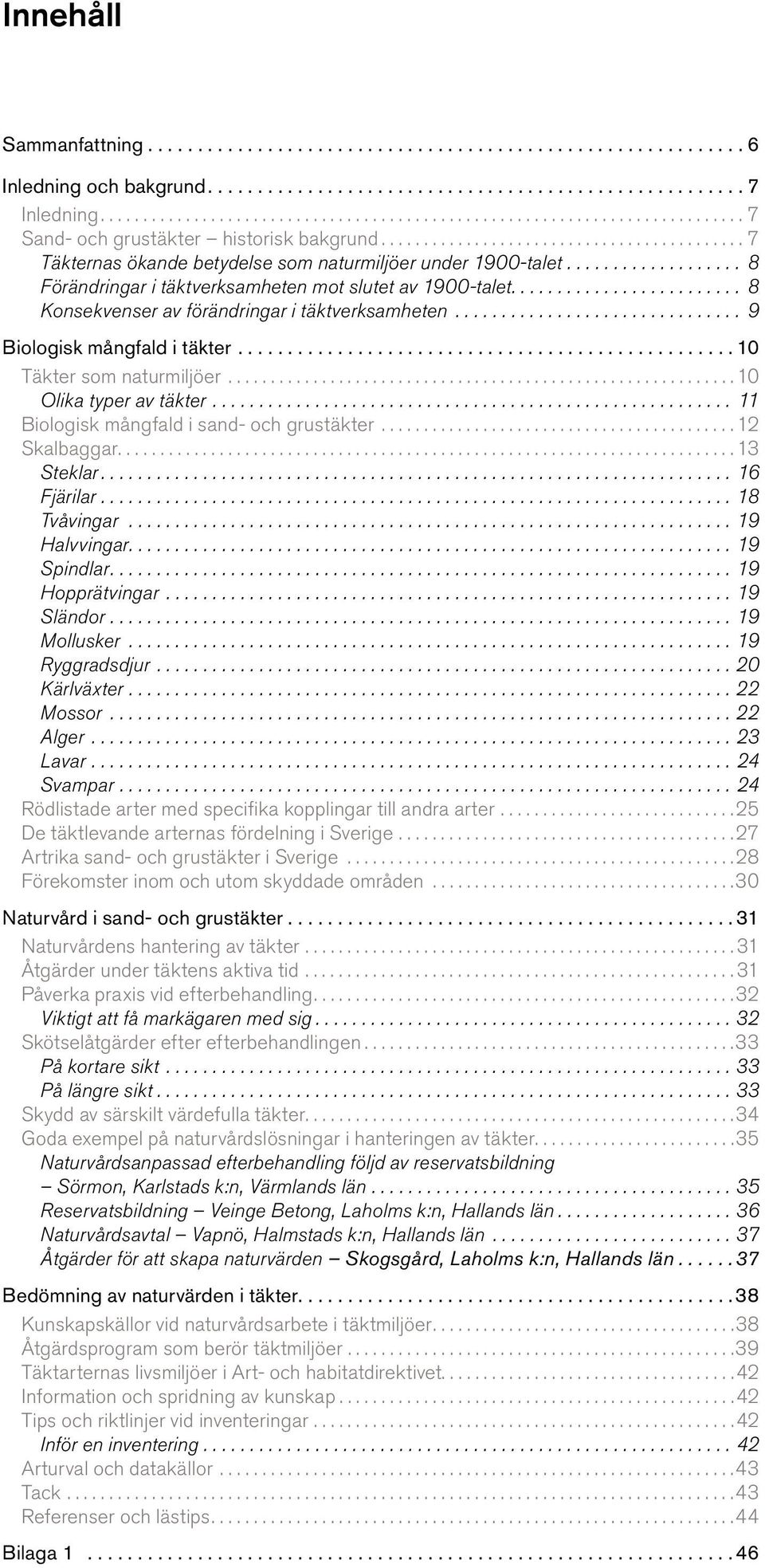 .. 10 Olika typer av täkter... 11 Biologisk mångfald i sand- och grustäkter... 12.... 13...16 Fjärilar.................................................................... 18 Tvåvingar...19 Halvvingar.