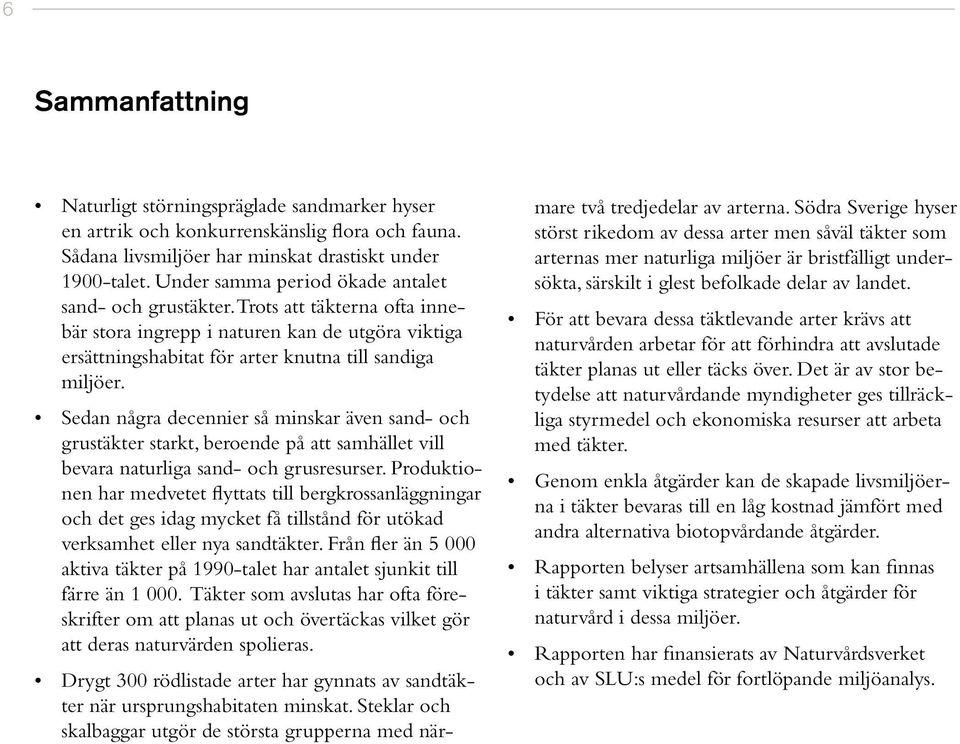 Sedan några decennier så minskar även sand- och grustäkter starkt, beroende på att samhället vill bevara naturliga sand- och grusresurser.