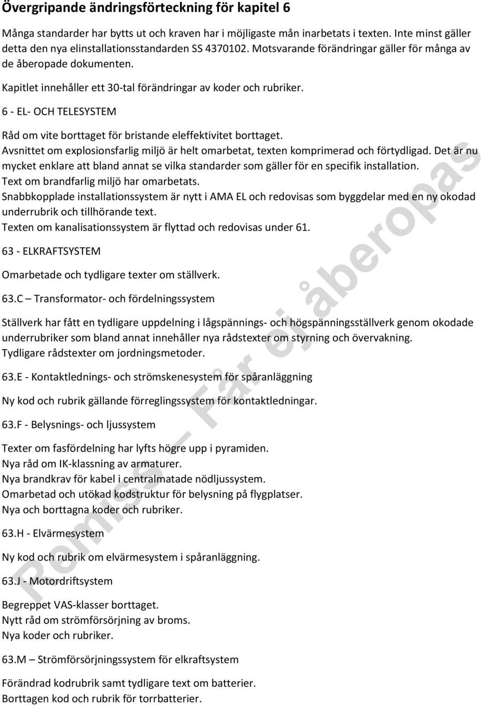 6 - EL- OCH TELESYSTEM Råd om vite borttaget för bristande eleffektivitet borttaget. Avsnittet om explosionsfarlig miljö är helt omarbetat, texten komprimerad och förtydligad.