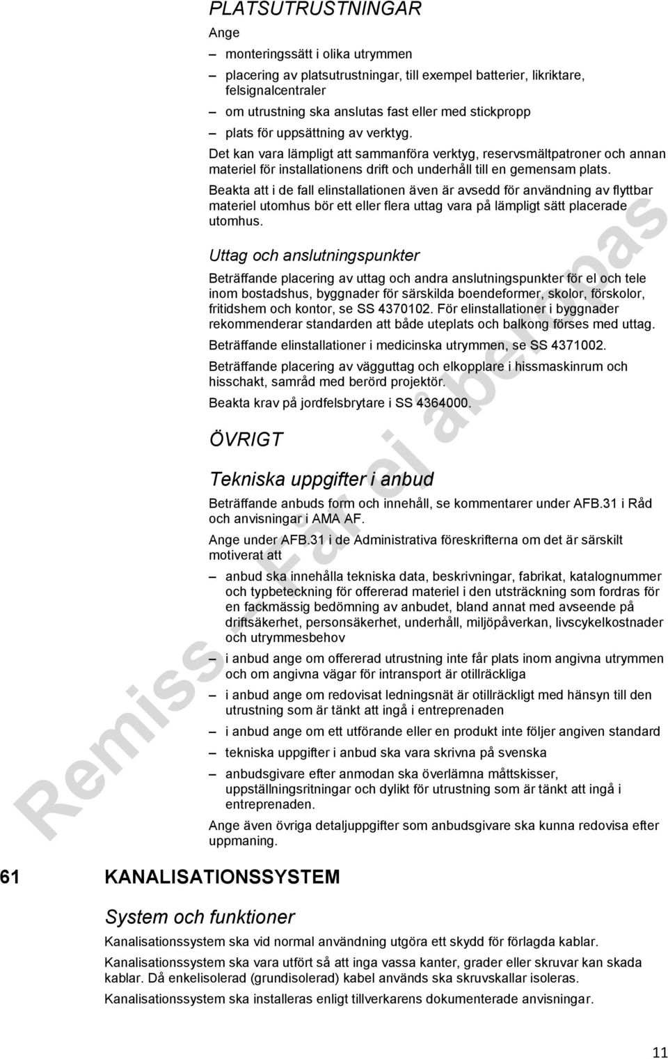 Beakta att i de fall elinstallationen även är avsedd för användning av flyttbar materiel utomhus bör ett eller flera uttag vara på lämpligt sätt placerade utomhus.