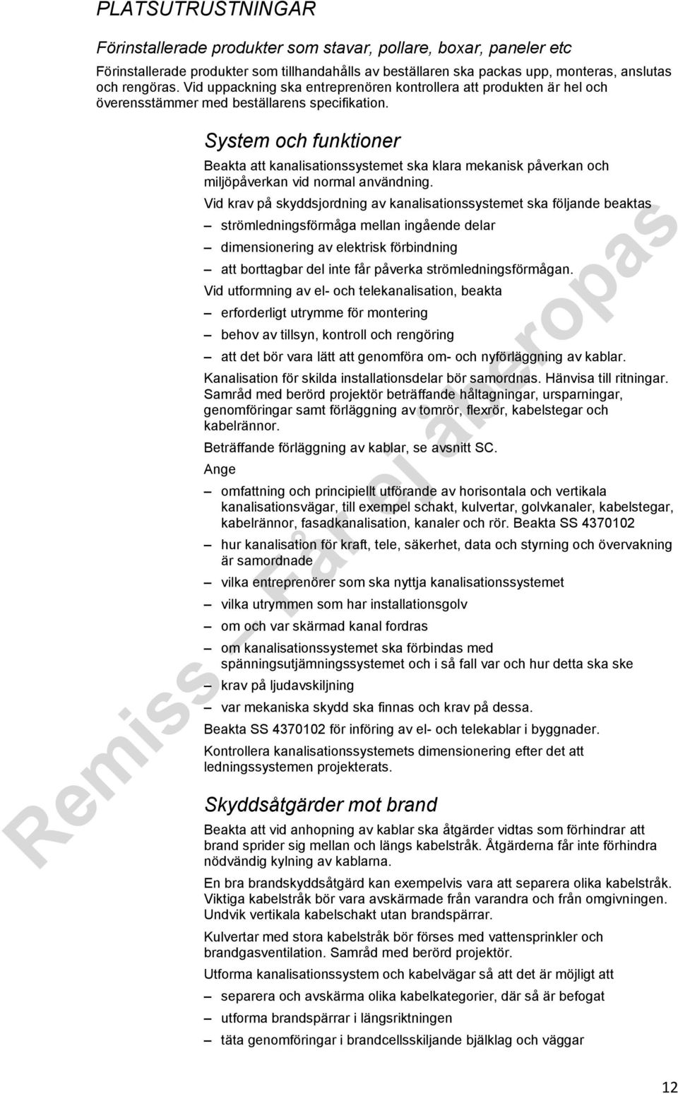 Beakta att kanalisationssystemet ska klara mekanisk påverkan och miljöpåverkan vid normal användning.