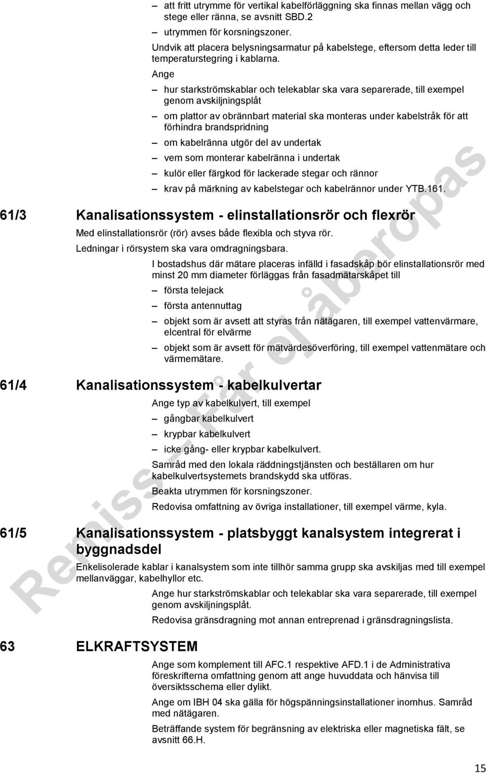 hur starkströmskablar och telekablar ska vara separerade, till exempel genom avskiljningsplåt om plattor av obrännbart material ska monteras under kabelstråk för att förhindra brandspridning om