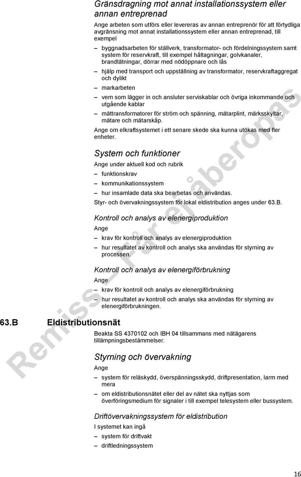 nödöppnare och lås hjälp med transport och uppställning av transformator, reservkraftaggregat och dylikt markarbeten vem som lägger in och ansluter serviskablar och övriga inkommande och utgående