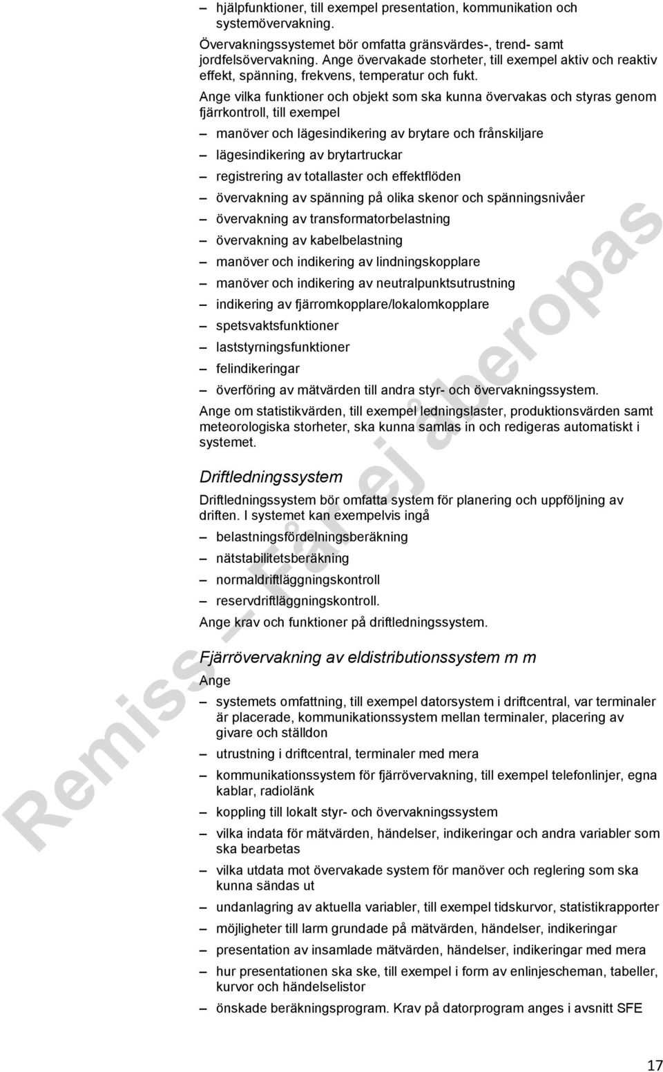 vilka funktioner och objekt som ska kunna övervakas och styras genom fjärrkontroll, till exempel manöver och lägesindikering av brytare och frånskiljare lägesindikering av brytartruckar registrering