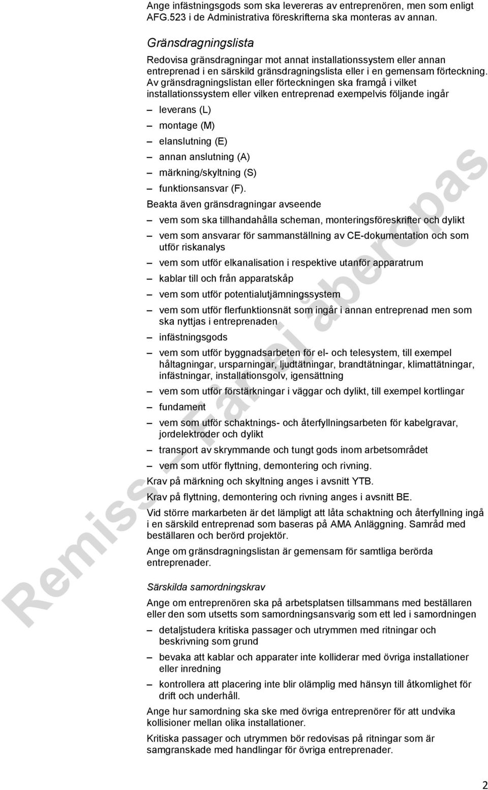 Av gränsdragningslistan eller förteckningen ska framgå i vilket installationssystem eller vilken entreprenad exempelvis följande ingår leverans (L) montage (M) elanslutning (E) annan anslutning (A)