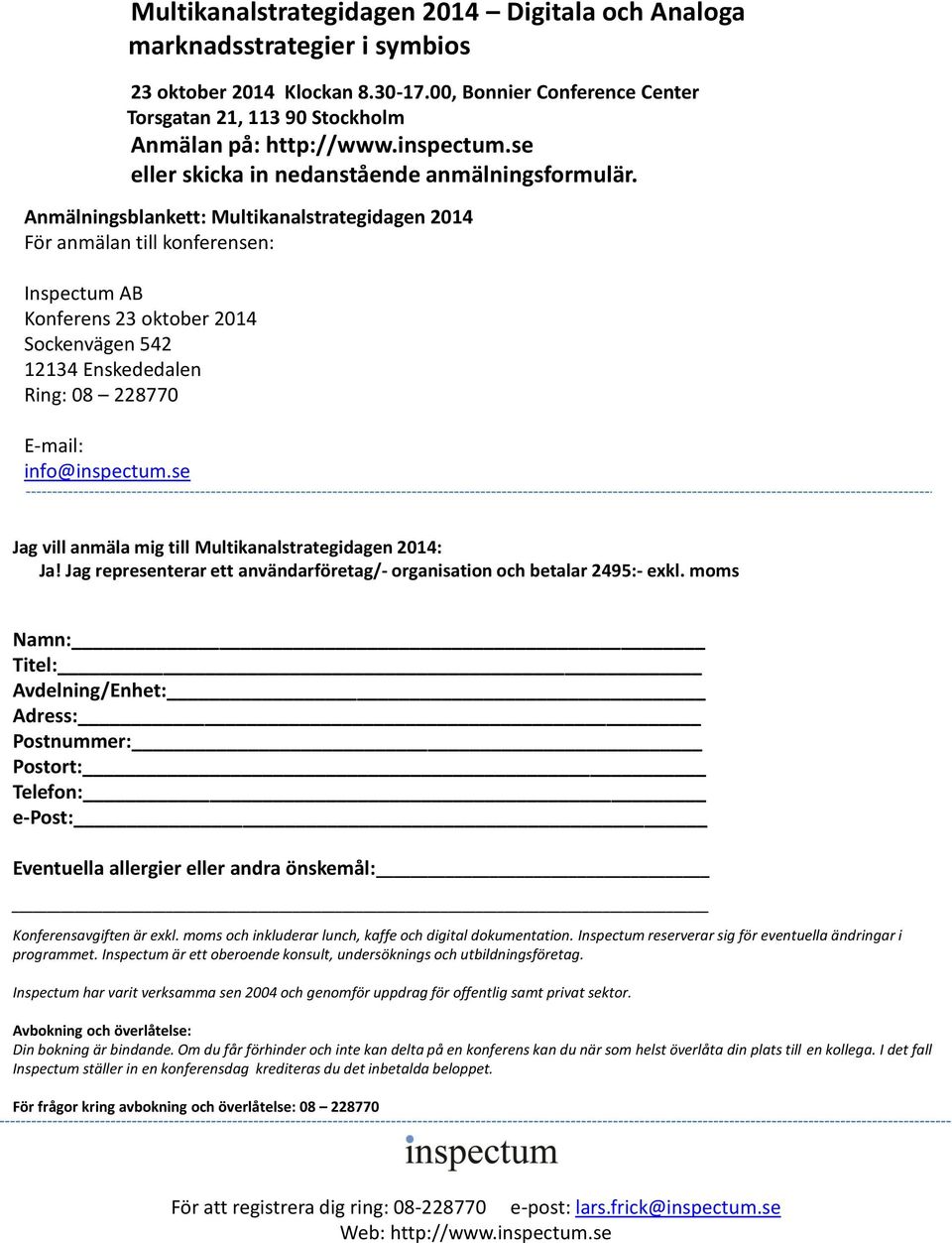 Anmälningsblankett: Multikanalstrategidagen 2014 För anmälan till konferensen: Inspectum AB Konferens 23 oktober 2014 Sockenvägen 542 12134 Enskededalen Ring: 08 228770 E-mail: info@inspectum.