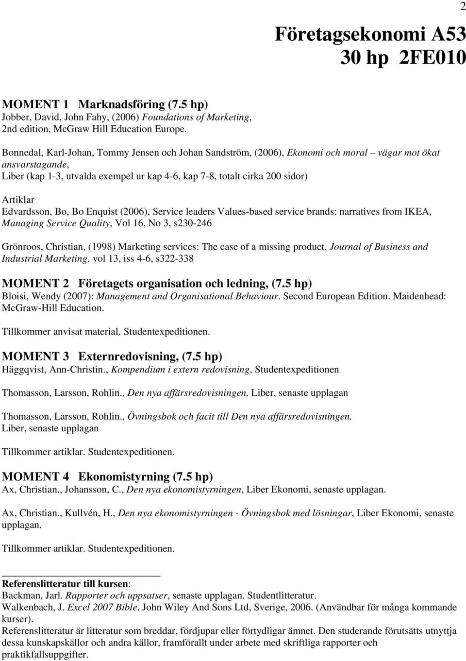 Edvardsson, Bo, Bo Enquist (2006), Service leaders Values-based service brands: narratives from IKEA, Managing Service Quality, Vol 16, No 3, s230-246 Grönroos, Christian, (1998) Marketing services: