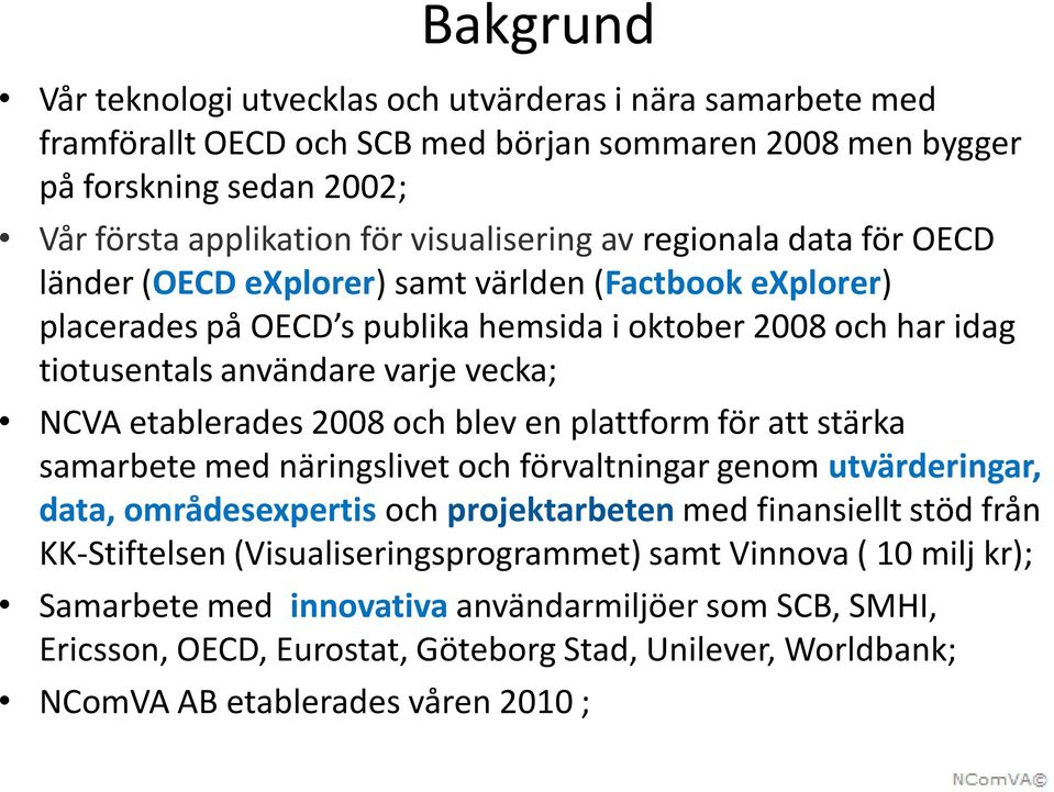 2008 och blev en plattform för att stärka samarbete med näringslivet och förvaltningar genom utvärderingar, data, områdesexpertis och projektarbeten med finansiellt stöd från KK-Stiftelsen