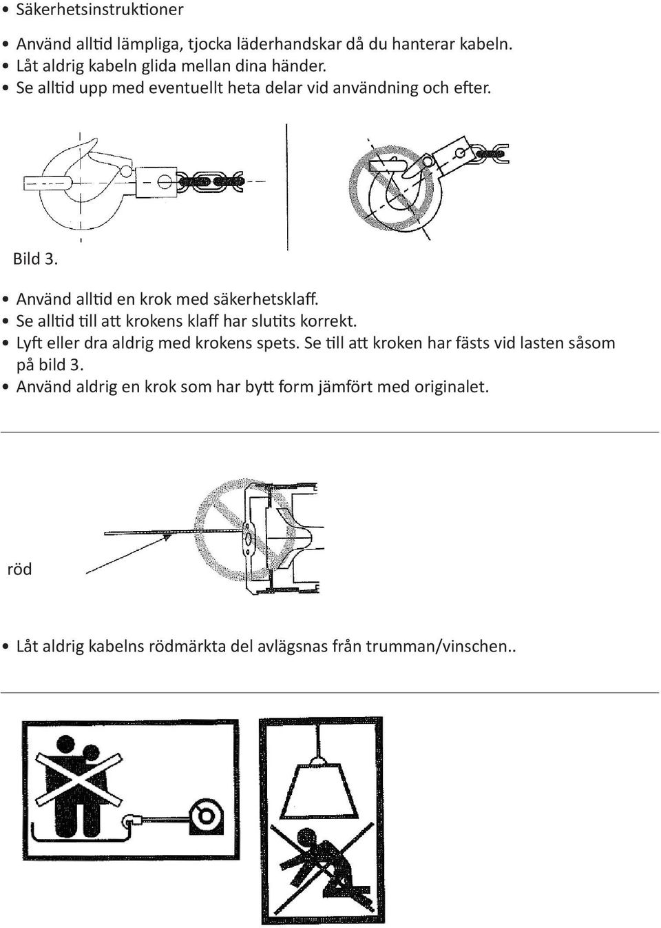 Se alltid till att krokens klaff har slutits korrekt. Lyft eller dra aldrig med krokens spets.