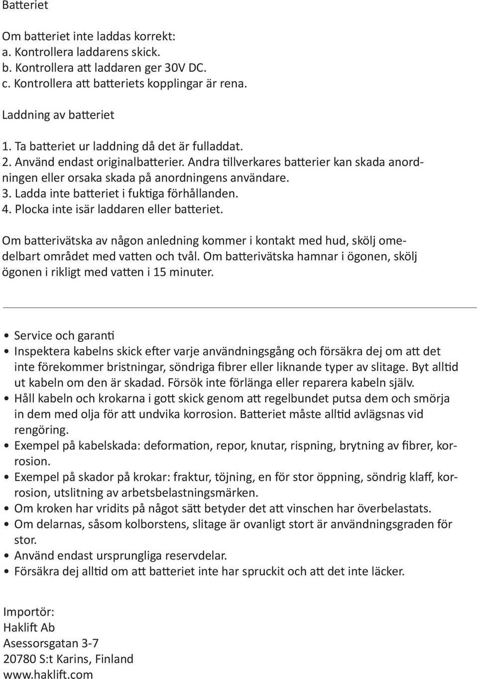 Ladda inte batteriet i fuktiga förhållanden. 4. Plocka inte isär laddaren eller batteriet. Om batterivätska av någon anledning kommer i kontakt med hud, skölj omedelbart området med vatten och tvål.