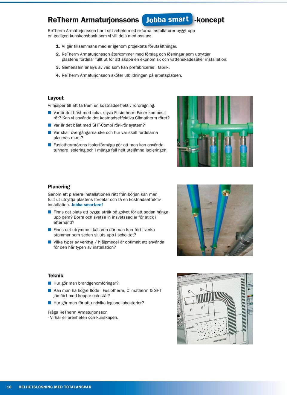 ReTherm Armaturjonsson återkommer med förslag och lösningar som utnyttjar plastens fördelar fullt ut för att skapa en ekonomisk och vattenskadesäker installation. 3.