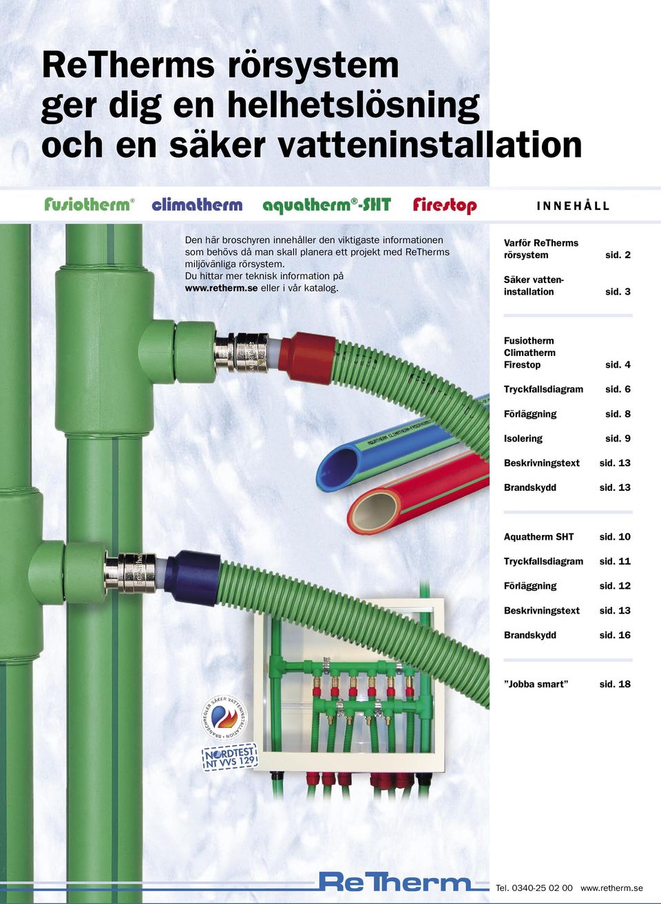 2 Säker vatteninstallation sid. 3 Fusiotherm Climatherm Firestop sid. 4 Tryckfallsdiagram sid. 6 Förläggning sid. 8 Isolering sid. 9 Beskrivningstext sid.