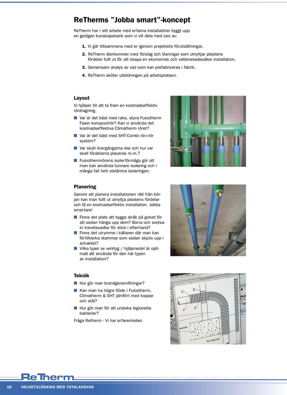 ReTherm återkommer med förslag och lösningar som utnyttjar plastens fördelar fullt ut för att skapa en ekonomisk och vattenskadesäker installation. 3.