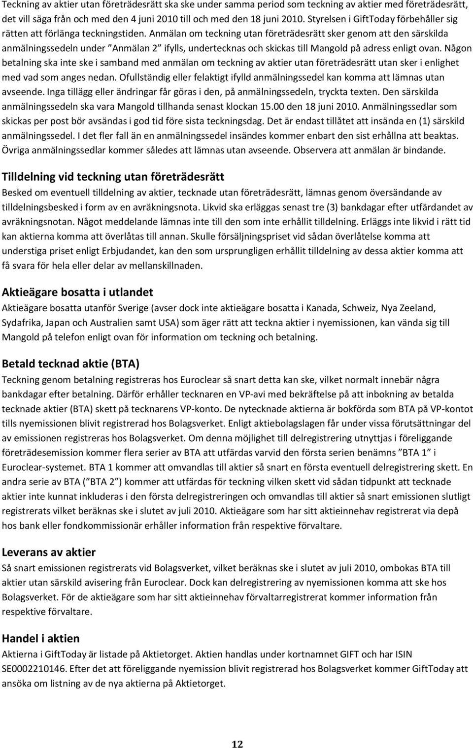 Anmälan om teckning utan företrädesrätt sker genom att den särskilda anmälningssedeln under Anmälan 2 ifylls, undertecknas och skickas till Mangold på adress enligt ovan.