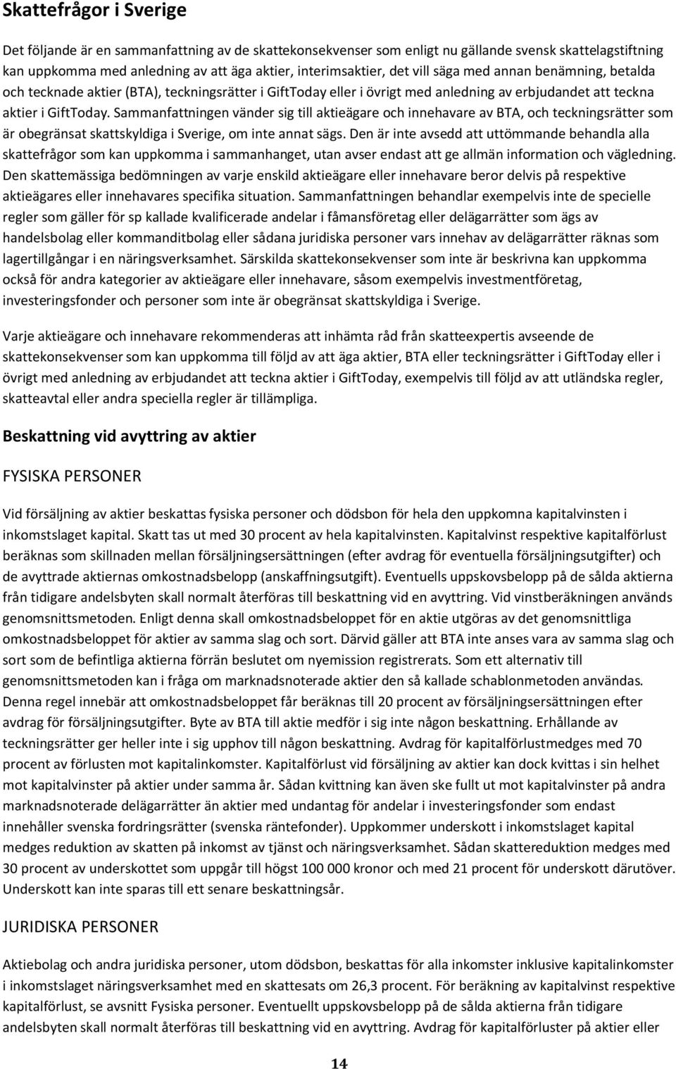 Sammanfattningen vänder sig till aktieägare och innehavare av BTA, och teckningsrätter som är obegränsat skattskyldiga i Sverige, om inte annat sägs.