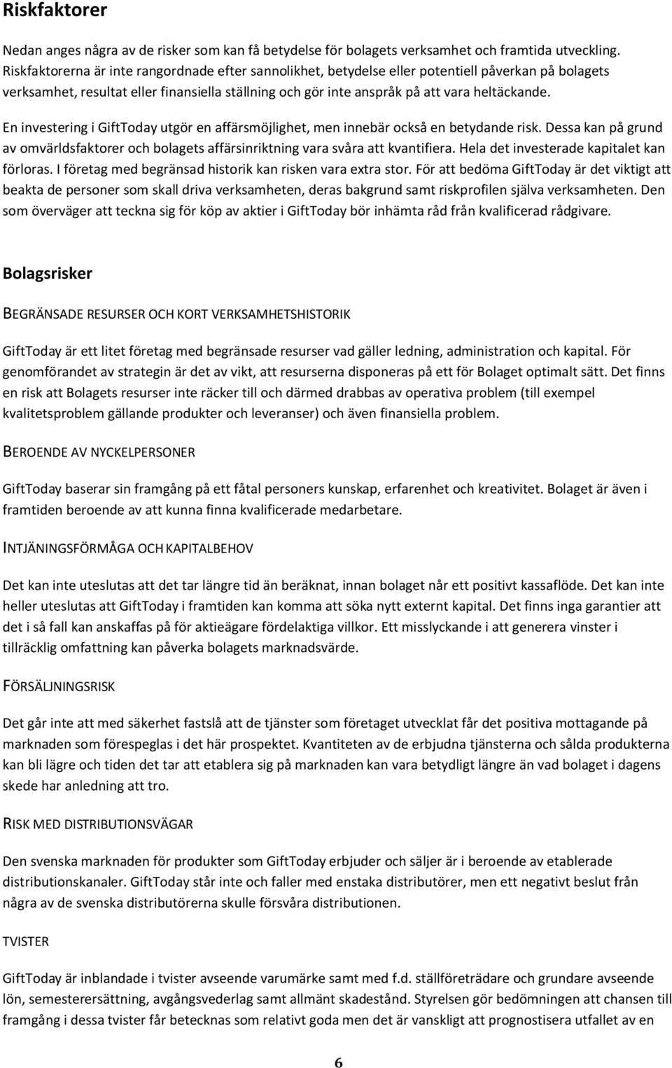 En investering i GiftToday utgör en affärsmöjlighet, men innebär också en betydande risk. Dessa kan på grund av omvärldsfaktorer och bolagets affärsinriktning vara svåra att kvantifiera.