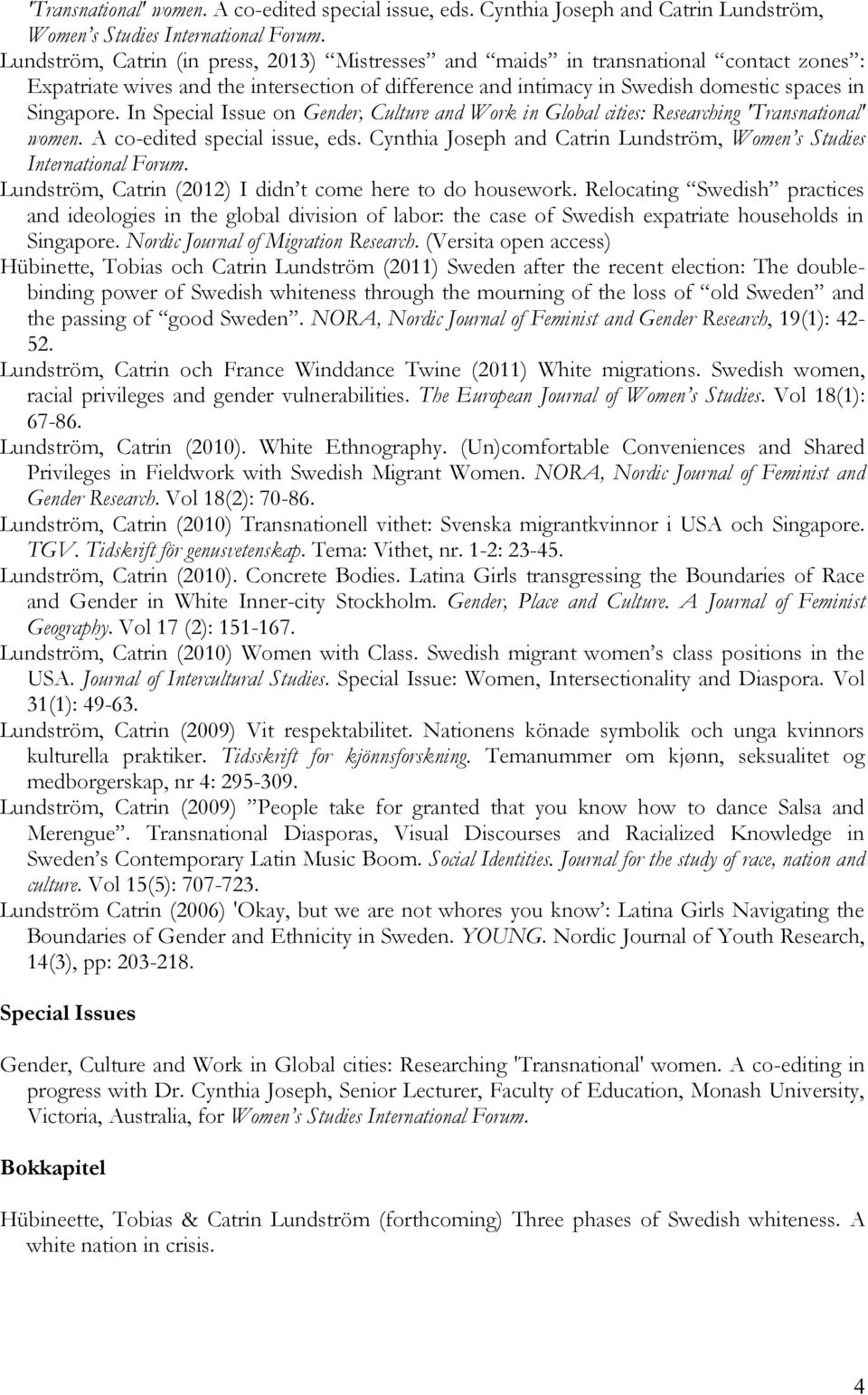 In Special Issue on Gender, Culture and Work in Global cities: Researching  Lundström, Catrin (2012) I didn t come here to do housework.