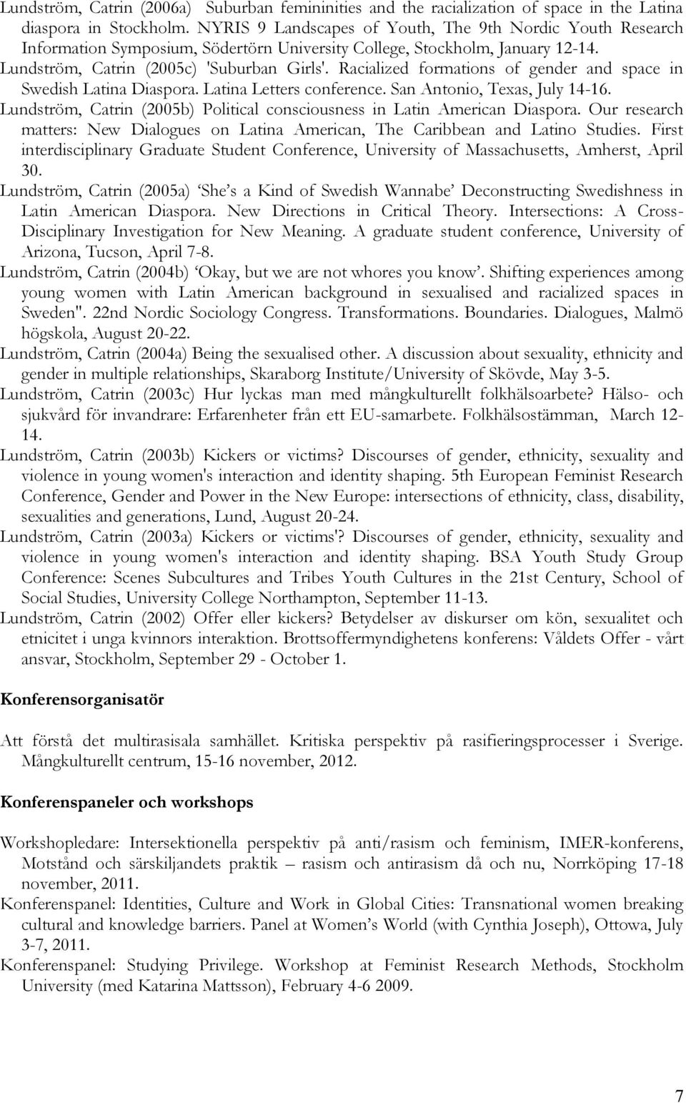 Racialized formations of gender and space in Swedish Latina Diaspora. Latina Letters conference. San Antonio, Texas, July 14-16.