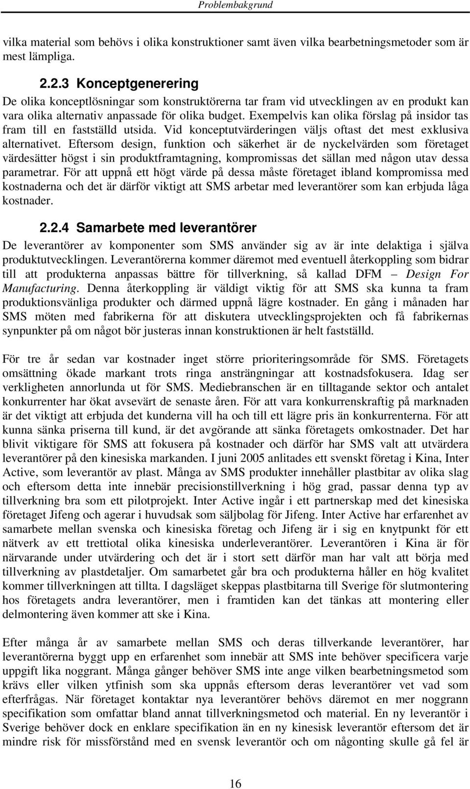 Exempelvis kan olika förslag på insidor tas fram till en fastställd utsida. Vid konceptutvärderingen väljs oftast det mest exklusiva alternativet.