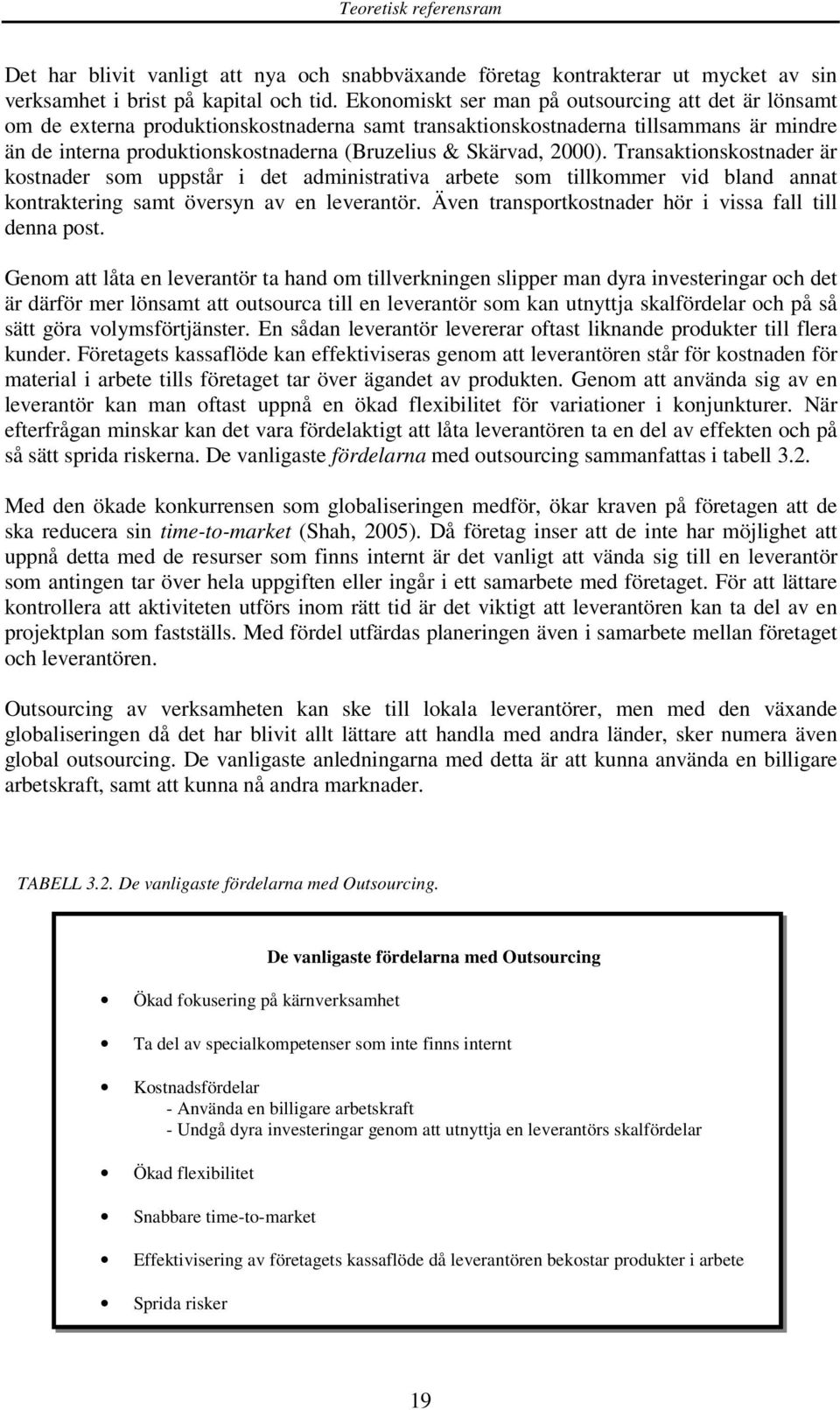 2000). Transaktionskostnader är kostnader som uppstår i det administrativa arbete som tillkommer vid bland annat kontraktering samt översyn av en leverantör.