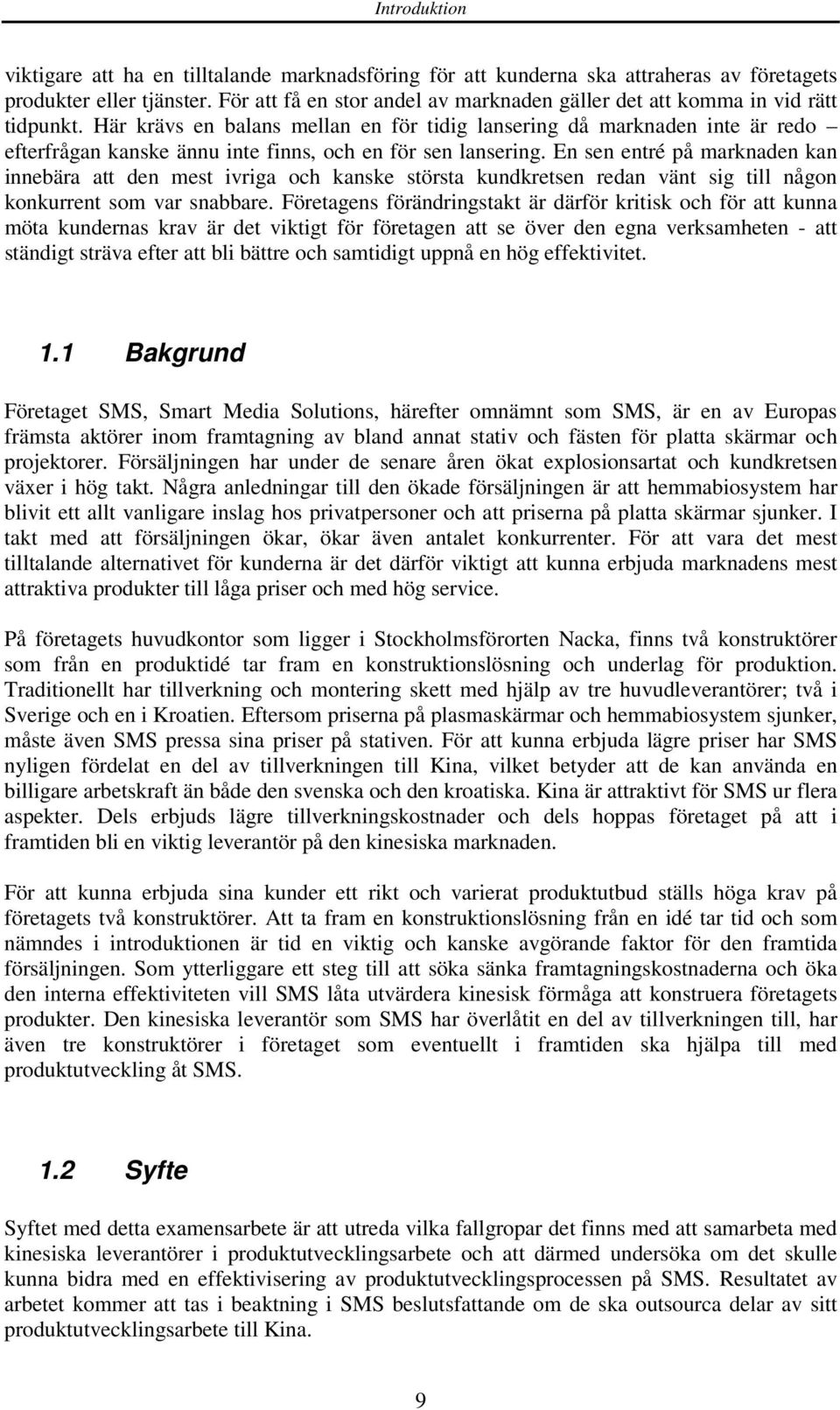 Här krävs en balans mellan en för tidig lansering då marknaden inte är redo efterfrågan kanske ännu inte finns, och en för sen lansering.