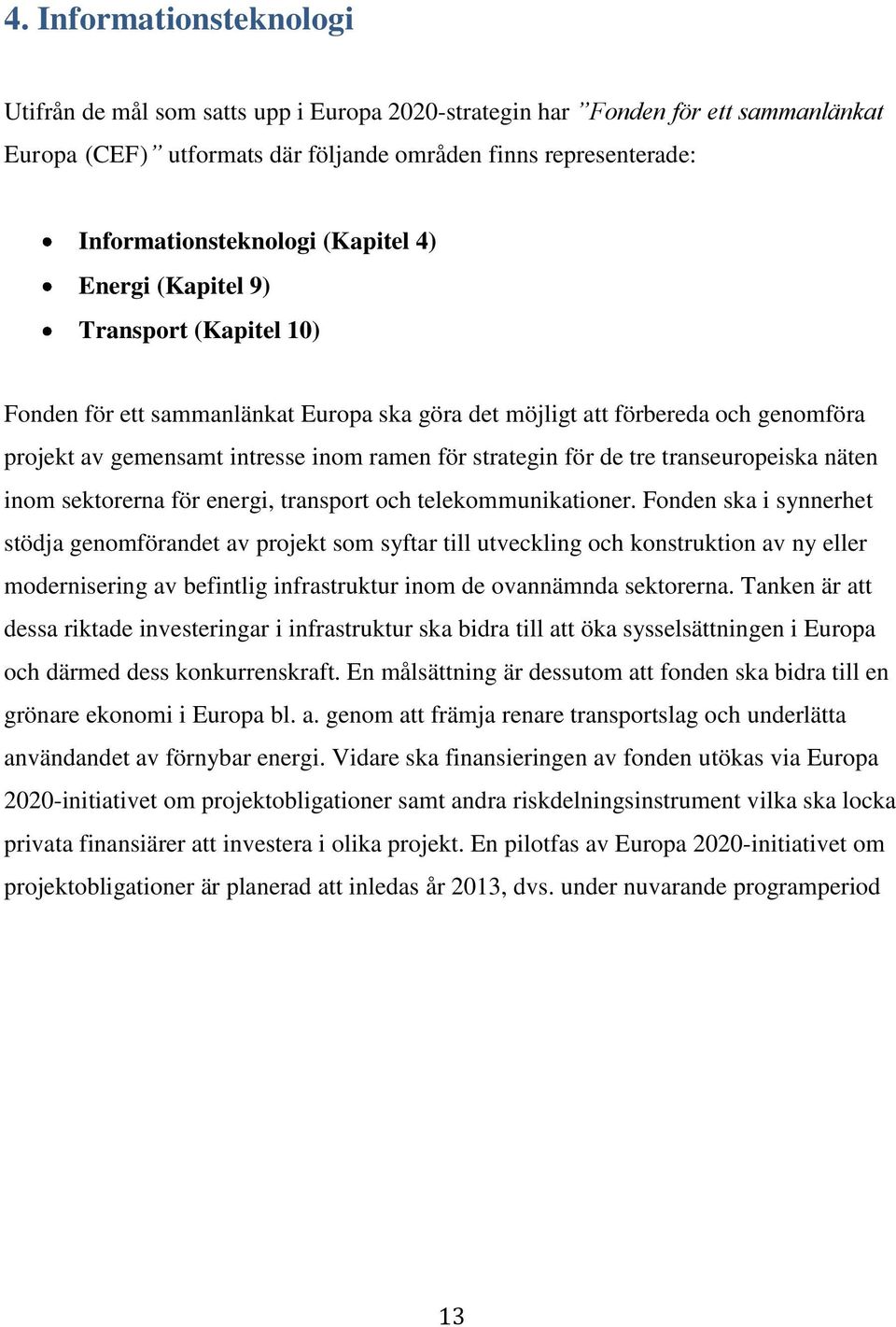 tre transeuropeiska näten inom sektorerna för energi, transport och telekommunikationer.