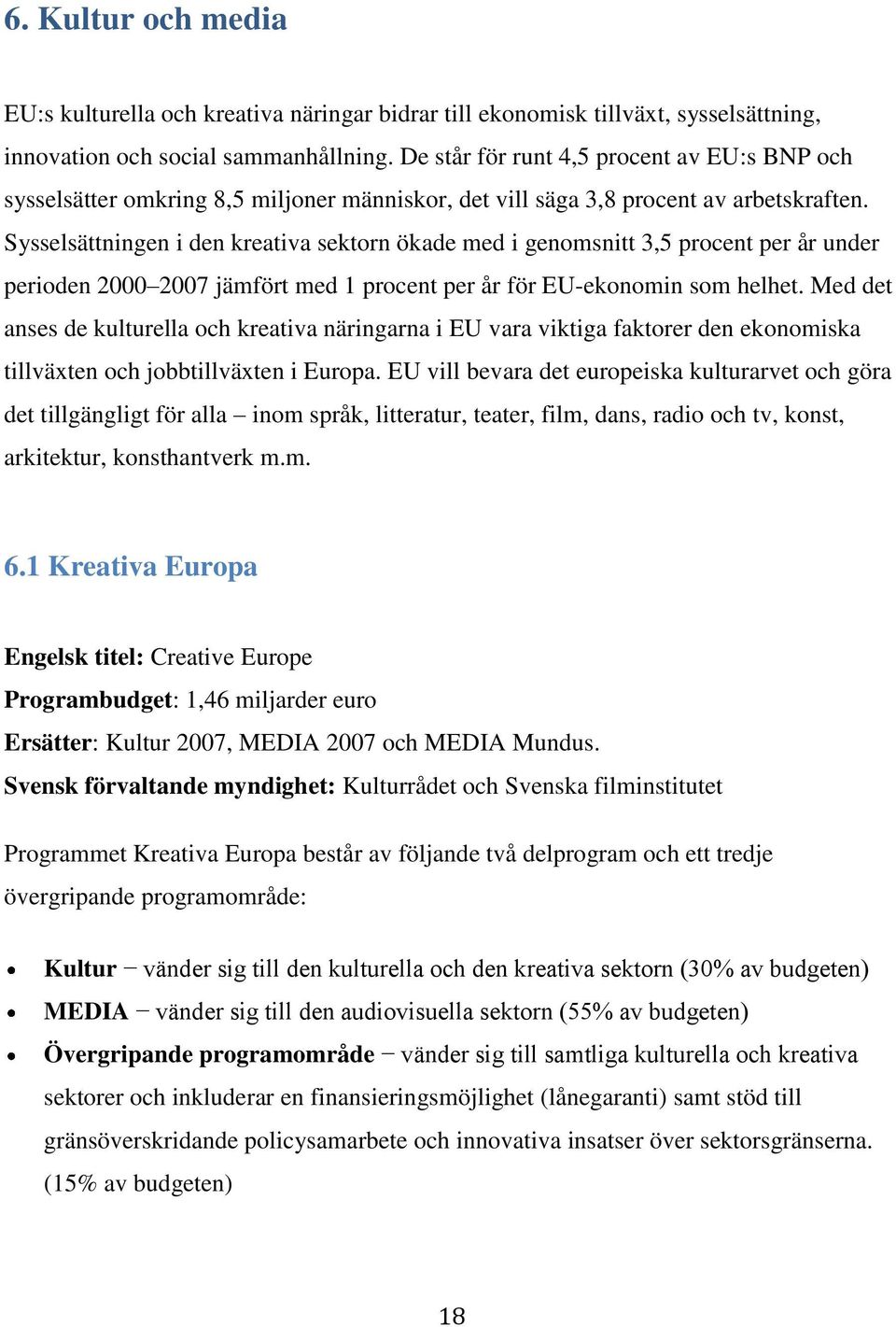 Sysselsättningen i den kreativa sektorn ökade med i genomsnitt 3,5 procent per år under perioden 2000 2007 jämfört med 1 procent per år för EU-ekonomin som helhet.