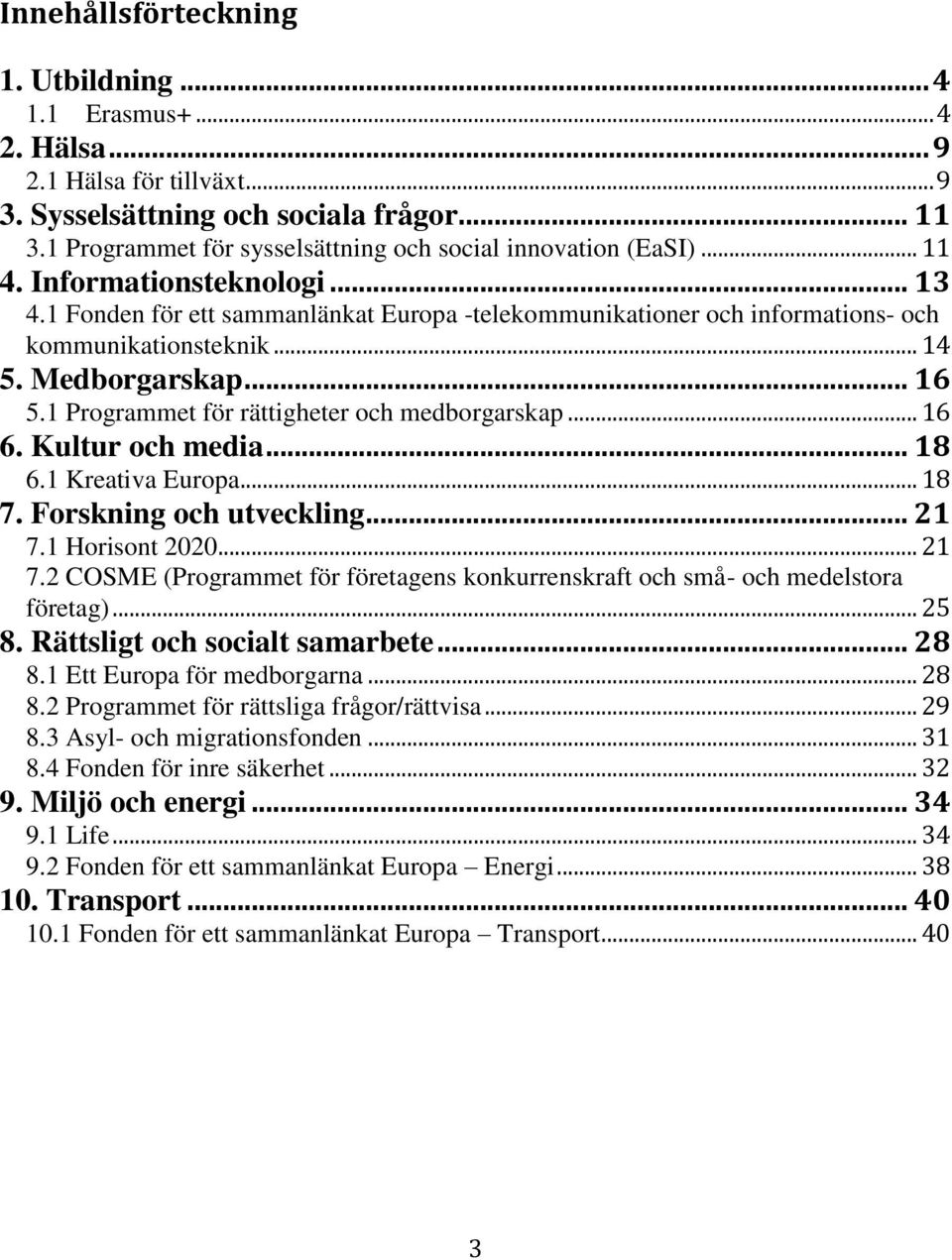 1 Fonden för ett sammanlänkat Europa -telekommunikationer och informations- och kommunikationsteknik... 14 5. Medborgarskap... 16 5.1 Programmet för rättigheter och medborgarskap... 16 6.