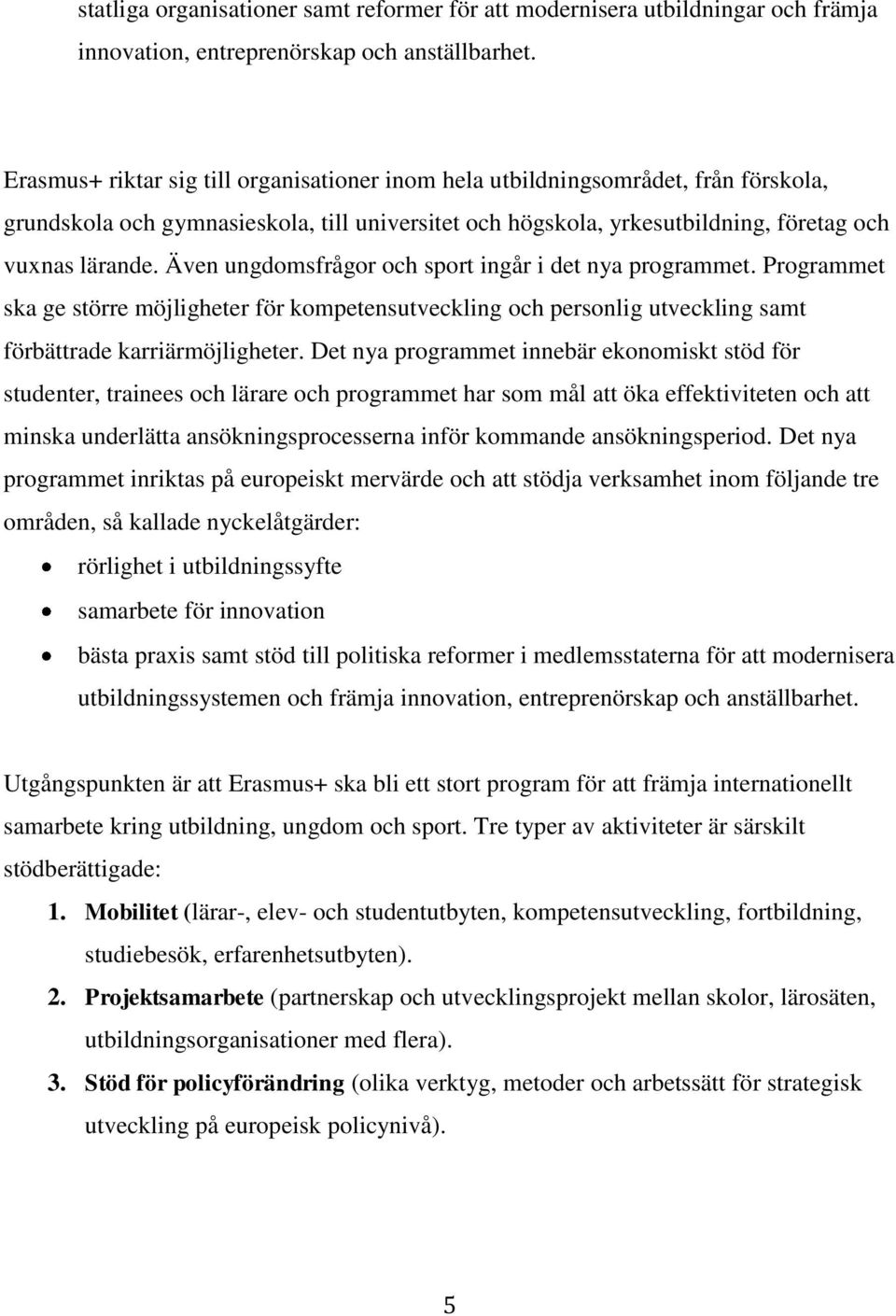 Även ungdomsfrågor och sport ingår i det nya programmet. Programmet ska ge större möjligheter för kompetensutveckling och personlig utveckling samt förbättrade karriärmöjligheter.