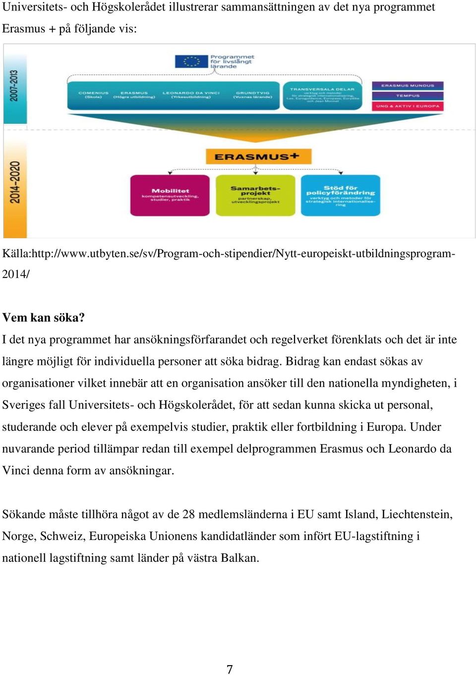 I det nya programmet har ansökningsförfarandet och regelverket förenklats och det är inte längre möjligt för individuella personer att söka bidrag.