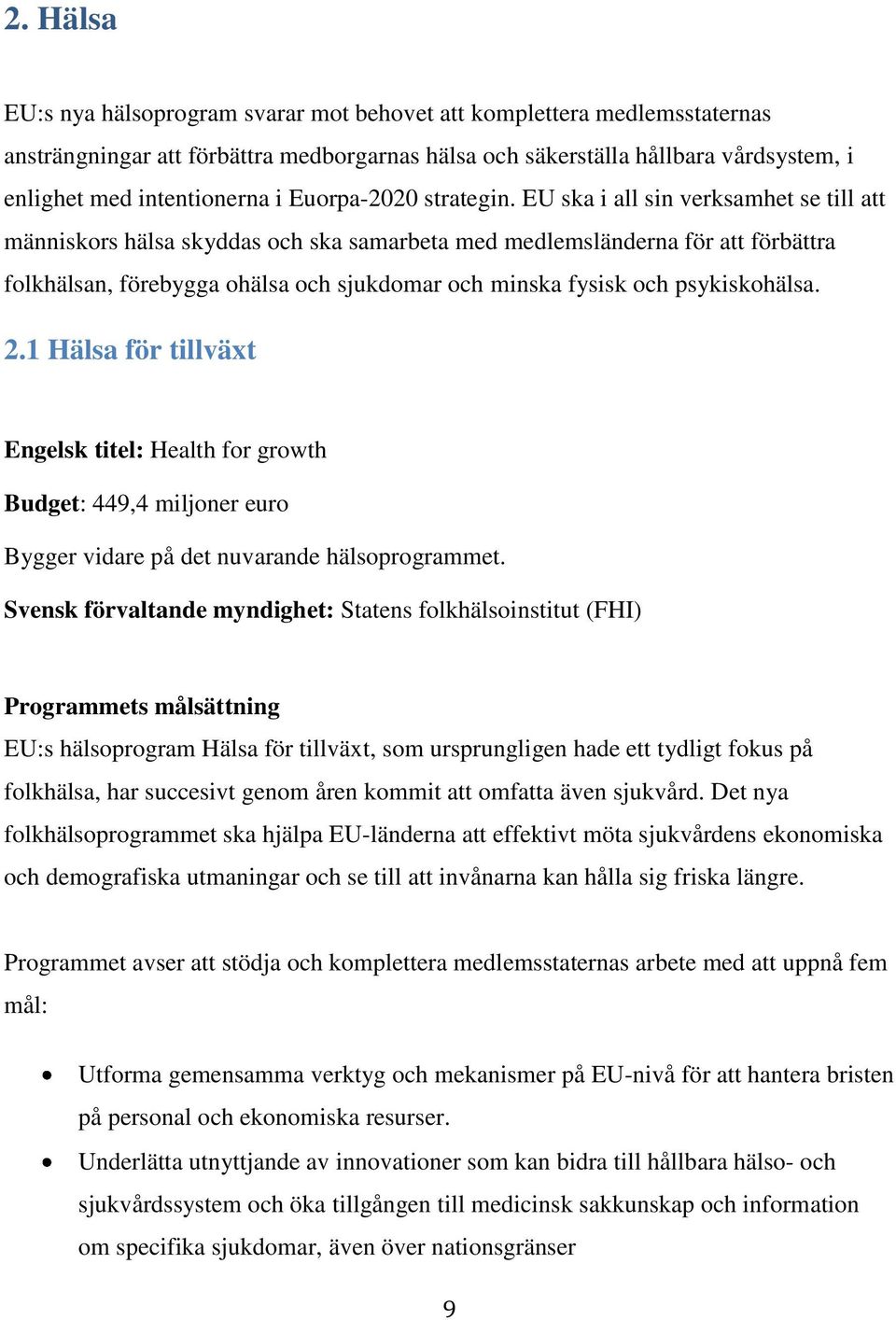 EU ska i all sin verksamhet se till att människors hälsa skyddas och ska samarbeta med medlemsländerna för att förbättra folkhälsan, förebygga ohälsa och sjukdomar och minska fysisk och psykiskohälsa.