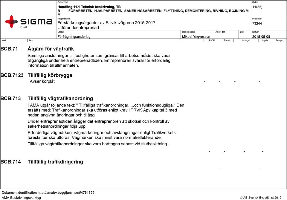 Entreprenören svarar för erforderlig information till allmänheten. BCB.7123 Tillfällig körbrygga Avser körplåt - - - - BCB.713 BCB.