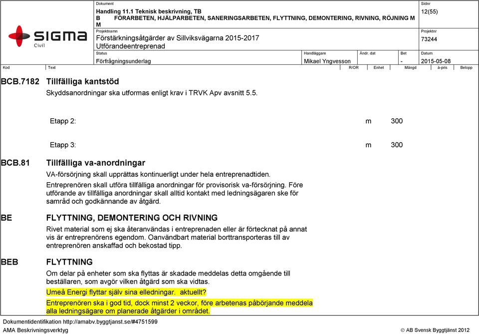 Entreprenören skall utföra tillfälliga anordningar för provisorisk va-försörjning.