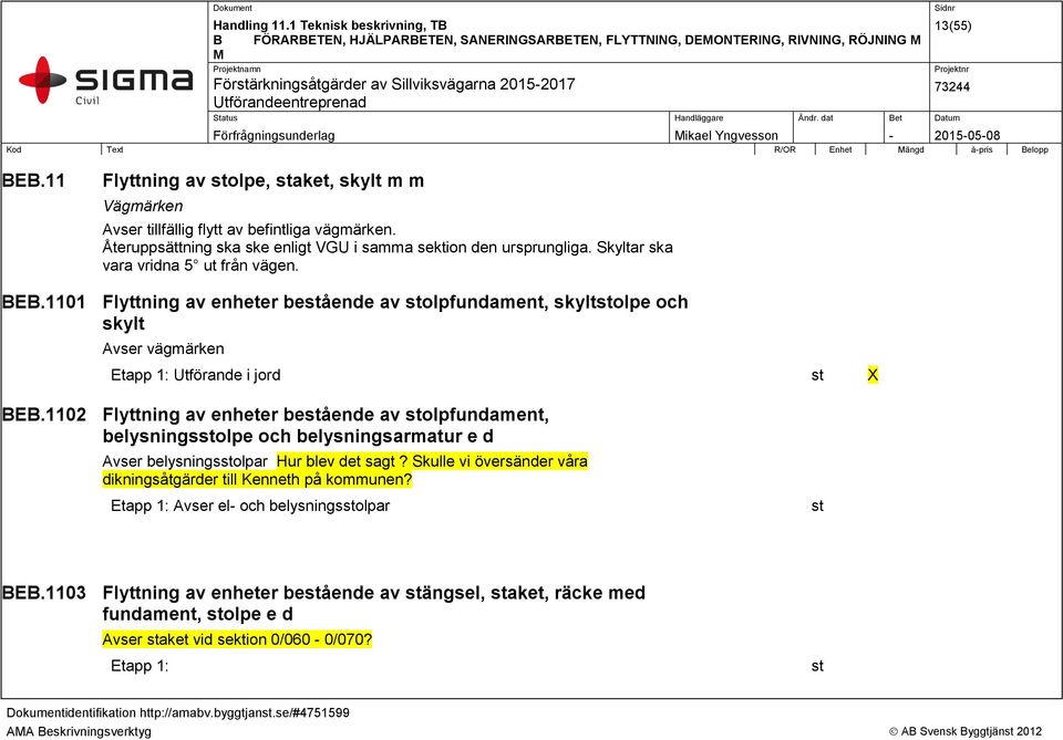 Skyltar ska vara vridna 5 ut från vägen. BEB.1101 Flyttning av enheter bestående av stolpfundament, skyltstolpe och skylt Avser vägmärken Etapp 1: Utförande i jord st X BEB.