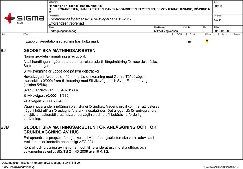 Sillviksvägarna är uppdelade på fyra delsträckor: Huvudvägen: Avser delen från Innertavle, (korsning med Gamla Täfteåvägen startsektion 0/000) fram till korsning med Sillviksvägen och Sven Elanders