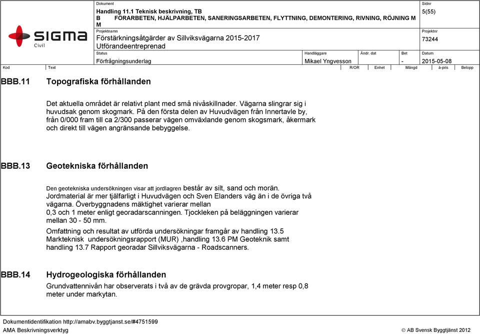 På den första delen av Huvudvägen från Innertavle by, från 0/000 fram till ca 2/300 passerar vägen omväxlande genom skogsmark, åkermark och direkt till vägen angränsande bebyggelse. BBB.