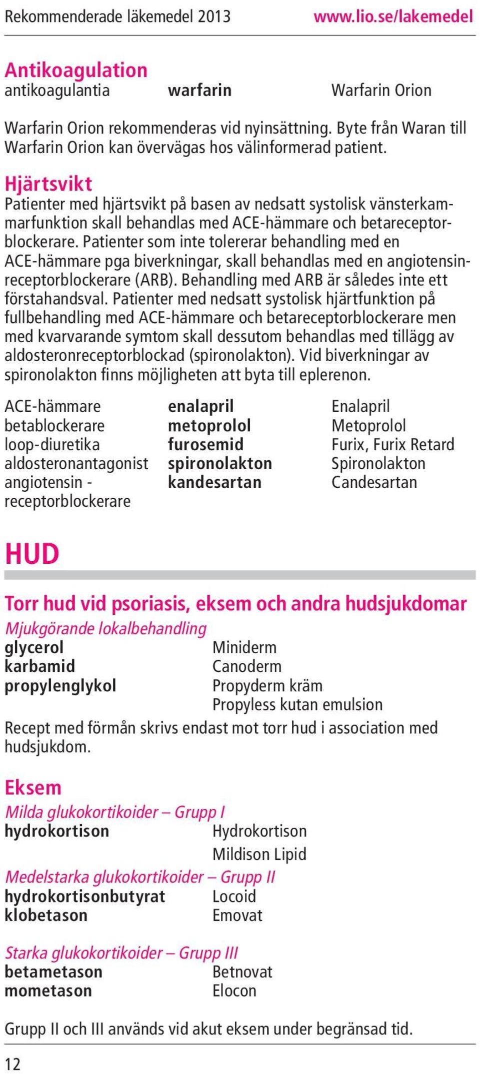 Patienter som inte tolererar behandling med en ACE-hämmare pga biverkningar, skall behandlas med en angiotensinreceptorblockerare (ARB). Behandling med ARB är således inte ett förstahandsval.