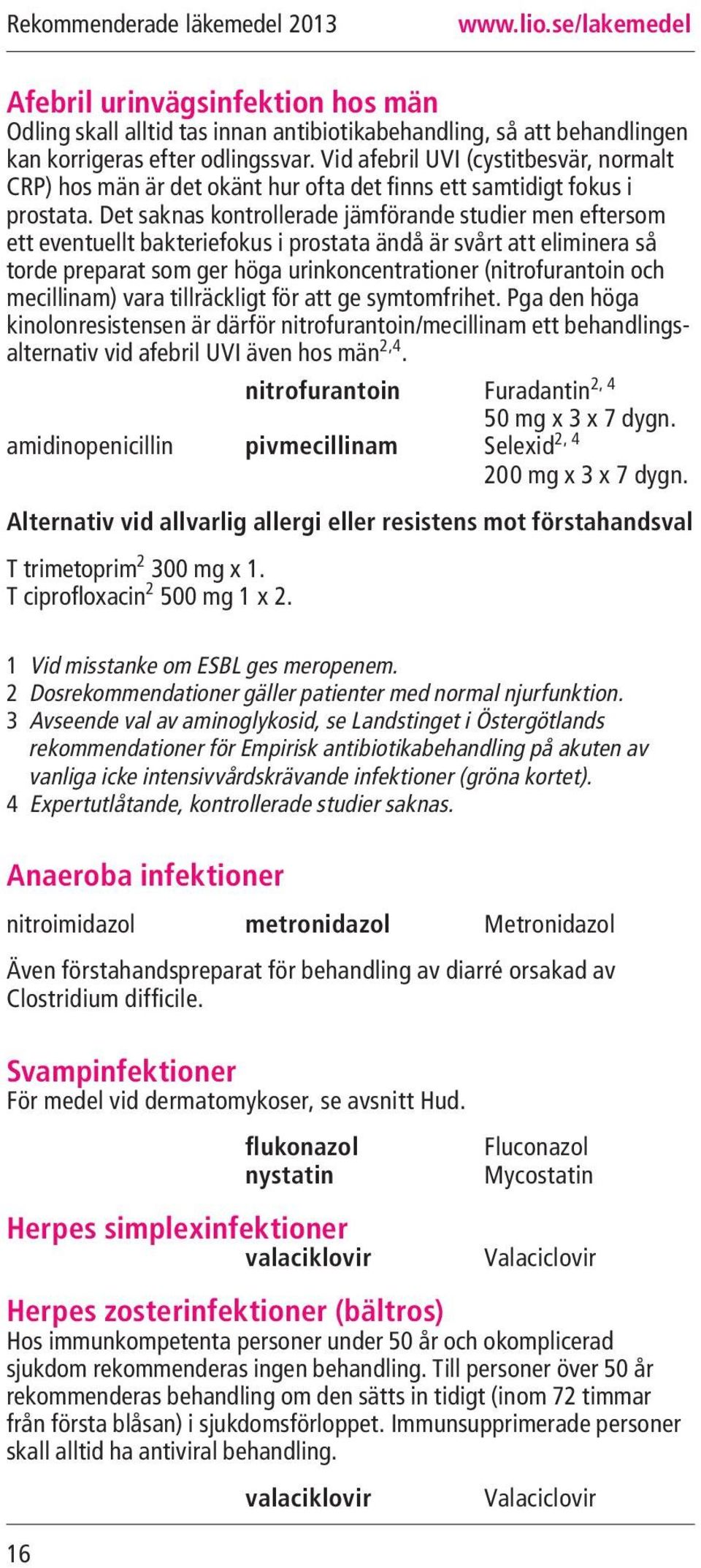 Det saknas kontrollerade jämförande studier men eftersom ett eventuellt bakteriefokus i prostata ändå är svårt att eliminera så torde preparat som ger höga urinkoncentrationer (nitrofurantoin och