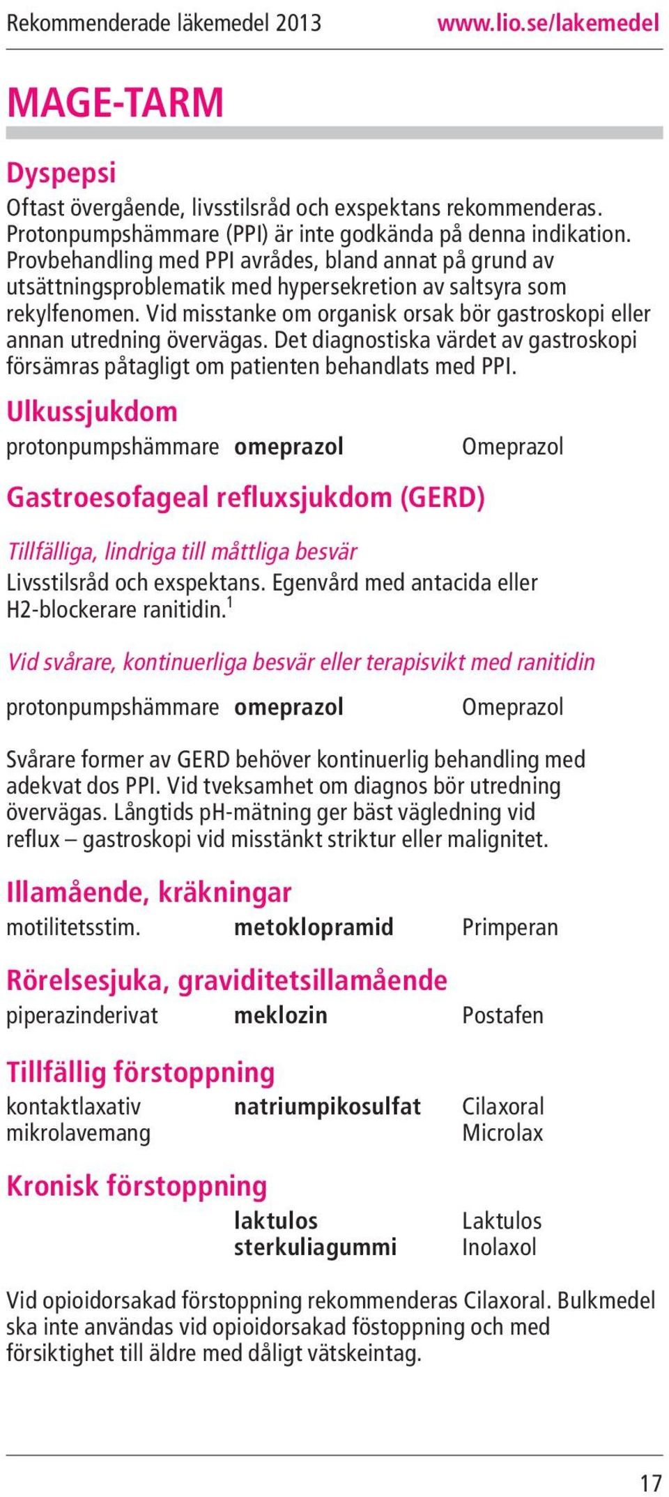 Vid misstanke om organisk orsak bör gastroskopi eller annan utredning övervägas. Det diagnostiska värdet av gastroskopi försämras påtagligt om patienten behandlats med PPI.