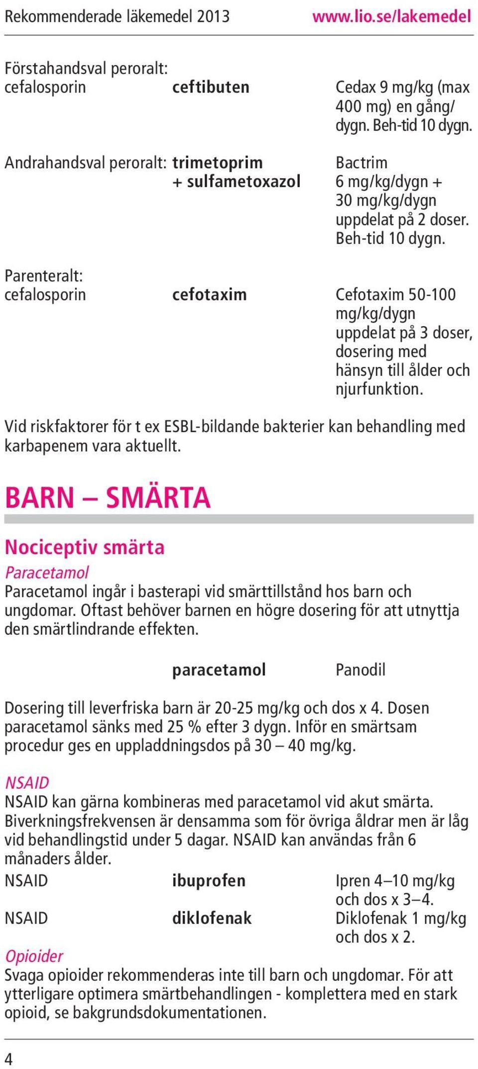 Parenteralt: cefalosporin cefotaxim Cefotaxim 50-100 mg/kg/dygn uppdelat på 3 doser, dosering med hänsyn till ålder och njurfunktion.