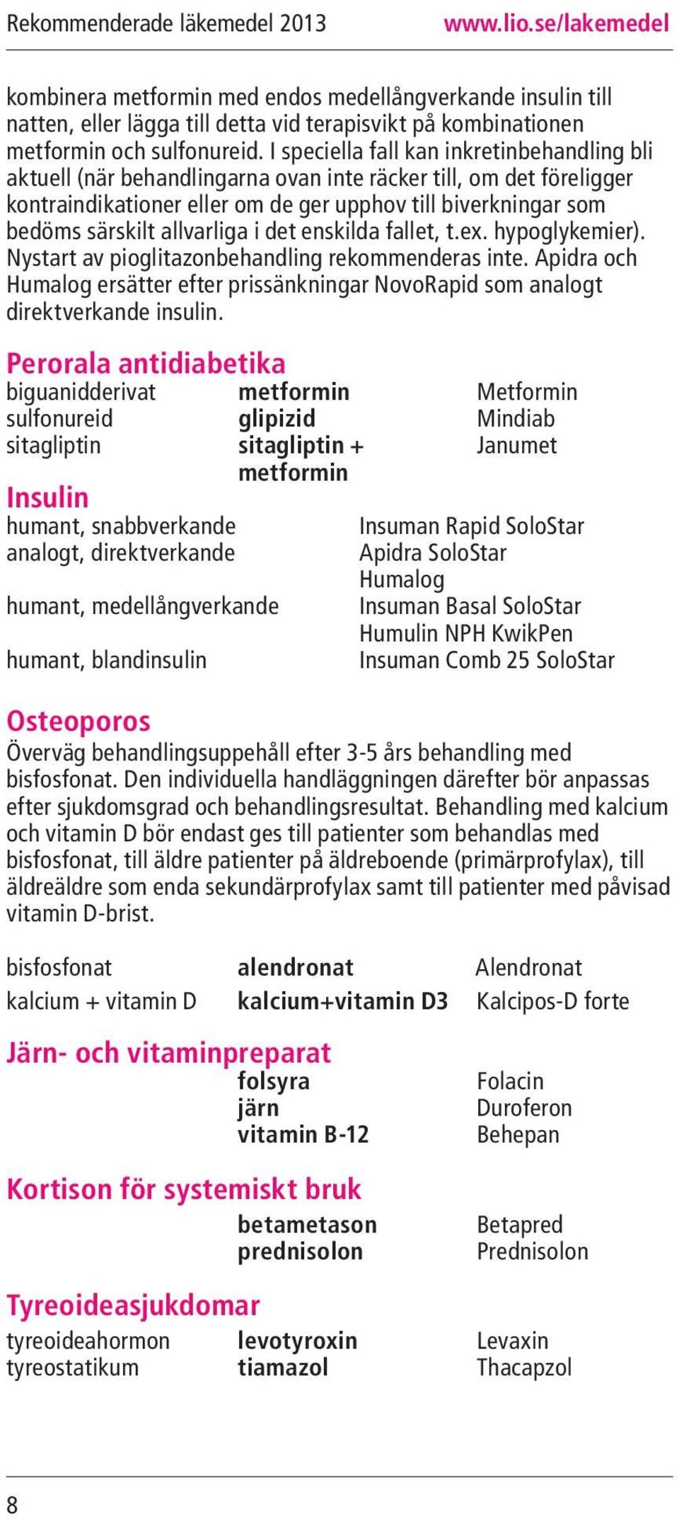 allvarliga i det enskilda fallet, t.ex. hypoglykemier). Nystart av pioglitazonbehandling rekommenderas inte.