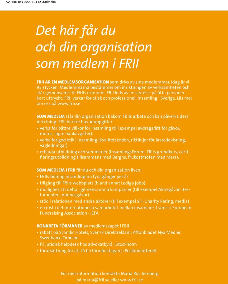 Kort uttryckt: FRII verkar för etisk och professione insaming i Sverige. Läs mer om oss på www.frii.se. SOM MEDLEM står din organisation bakom FRIIs arbete och kan påverka dess inriktning.