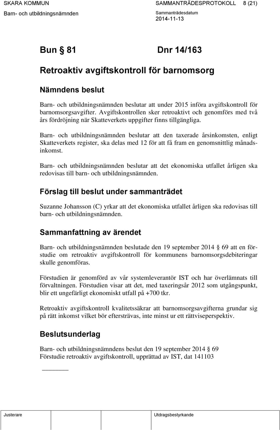 beslutar att den taxerade årsinkomsten, enligt Skatteverkets register, ska delas med 12 för att få fram en genomsnittlig månadsinkomst.