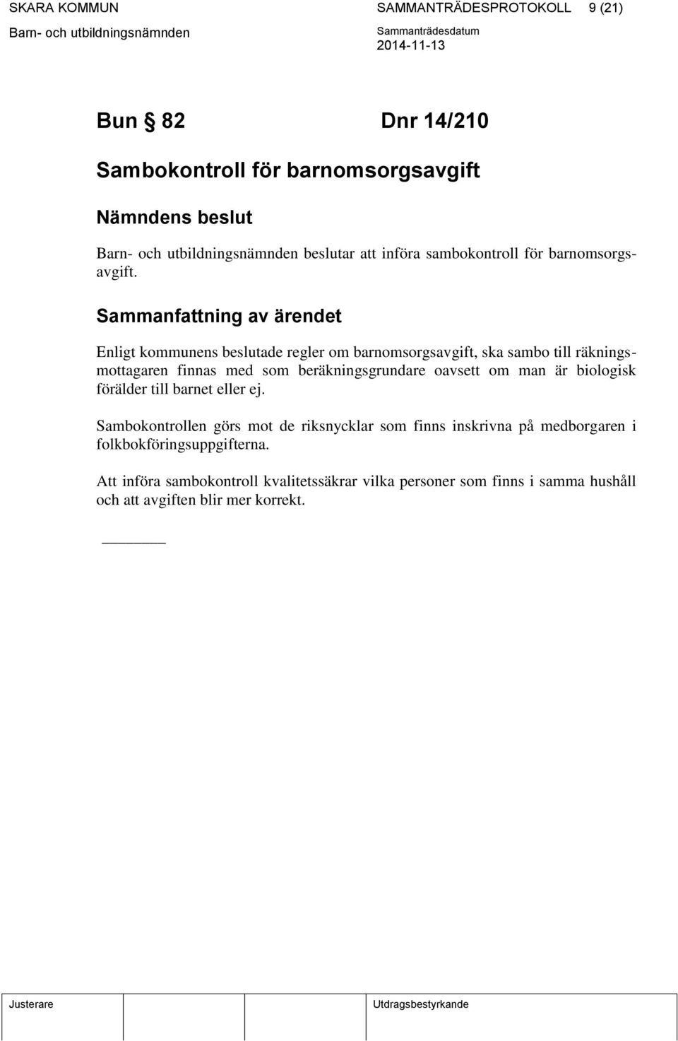 Sammanfattning av ärendet Enligt kommunens beslutade regler om barnomsorgsavgift, ska sambo till räkningsmottagaren finnas med som beräkningsgrundare