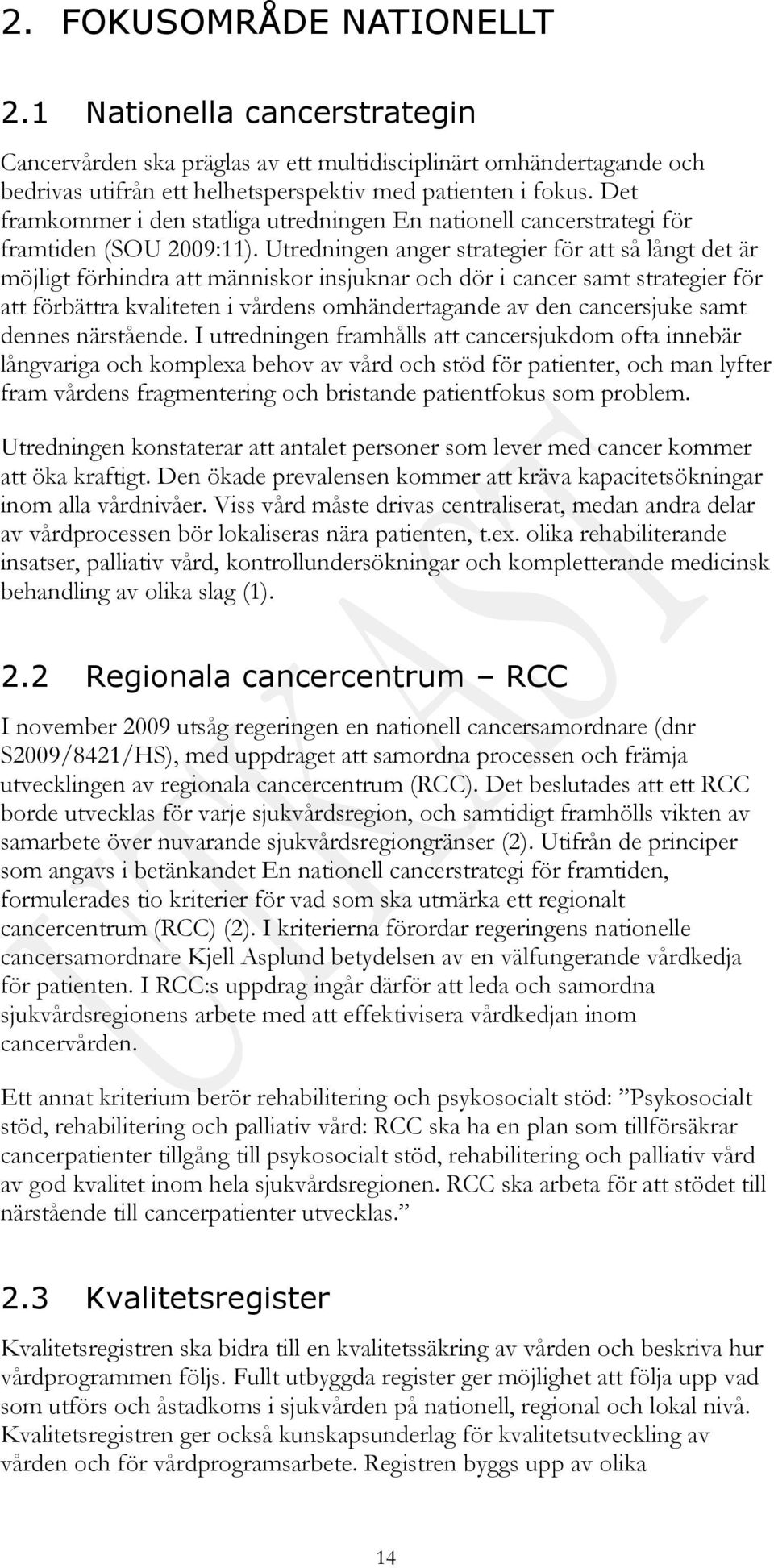 Utredningen anger strategier för att så långt det är möjligt förhindra att människor insjuknar och dör i cancer samt strategier för att förbättra kvaliteten i vårdens omhändertagande av den