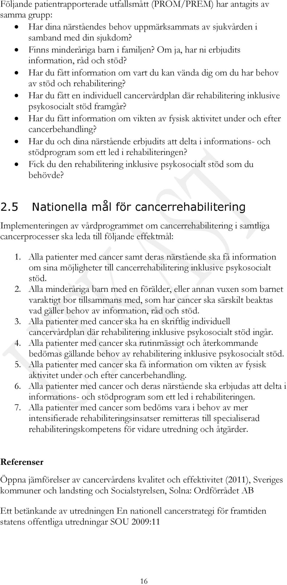 Har du fått en individuell cancervårdplan där rehabilitering inklusive psykosocialt stöd framgår? Har du fått information om vikten av fysisk aktivitet under och efter cancerbehandling?