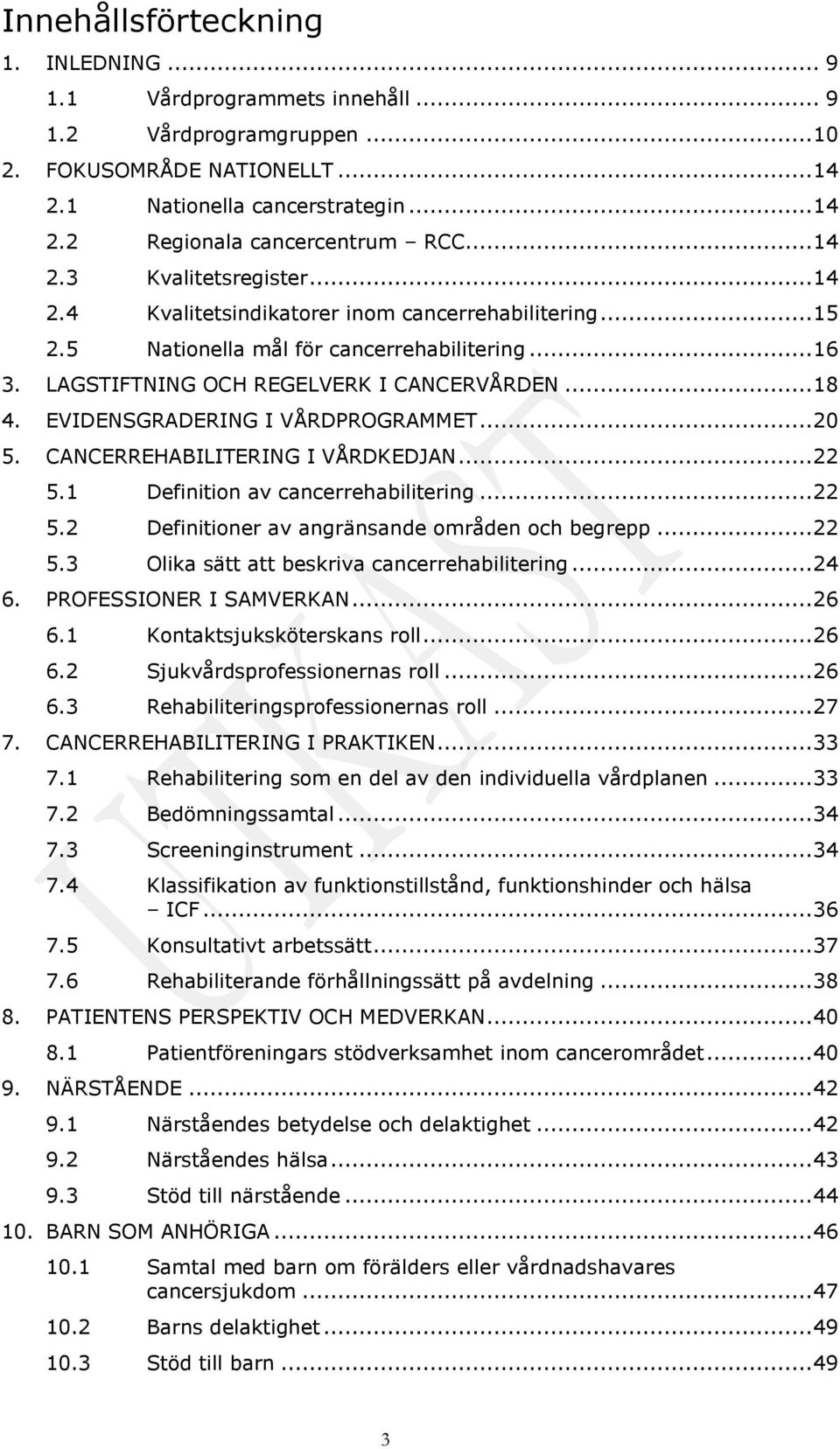 EVIDENSGRADERING I VÅRDPROGRAMMET... 20 5. CANCERREHABILITERING I VÅRDKEDJAN... 22 5.1 Definition av cancerrehabilitering... 22 5.2 Definitioner av angränsande områden och begrepp... 22 5.3 Olika sätt att beskriva cancerrehabilitering.