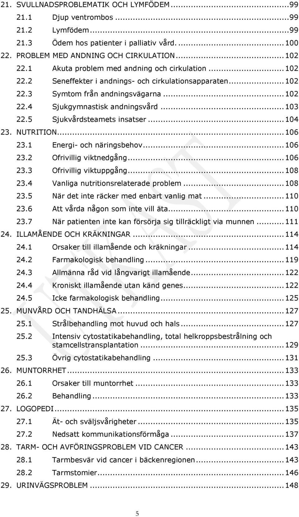 5 Sjukvårdsteamets insatser... 104 23. NUTRITION... 106 23.1 Energi- och näringsbehov... 106 23.2 Ofrivillig viktnedgång... 106 23.3 Ofrivillig viktuppgång... 108 23.