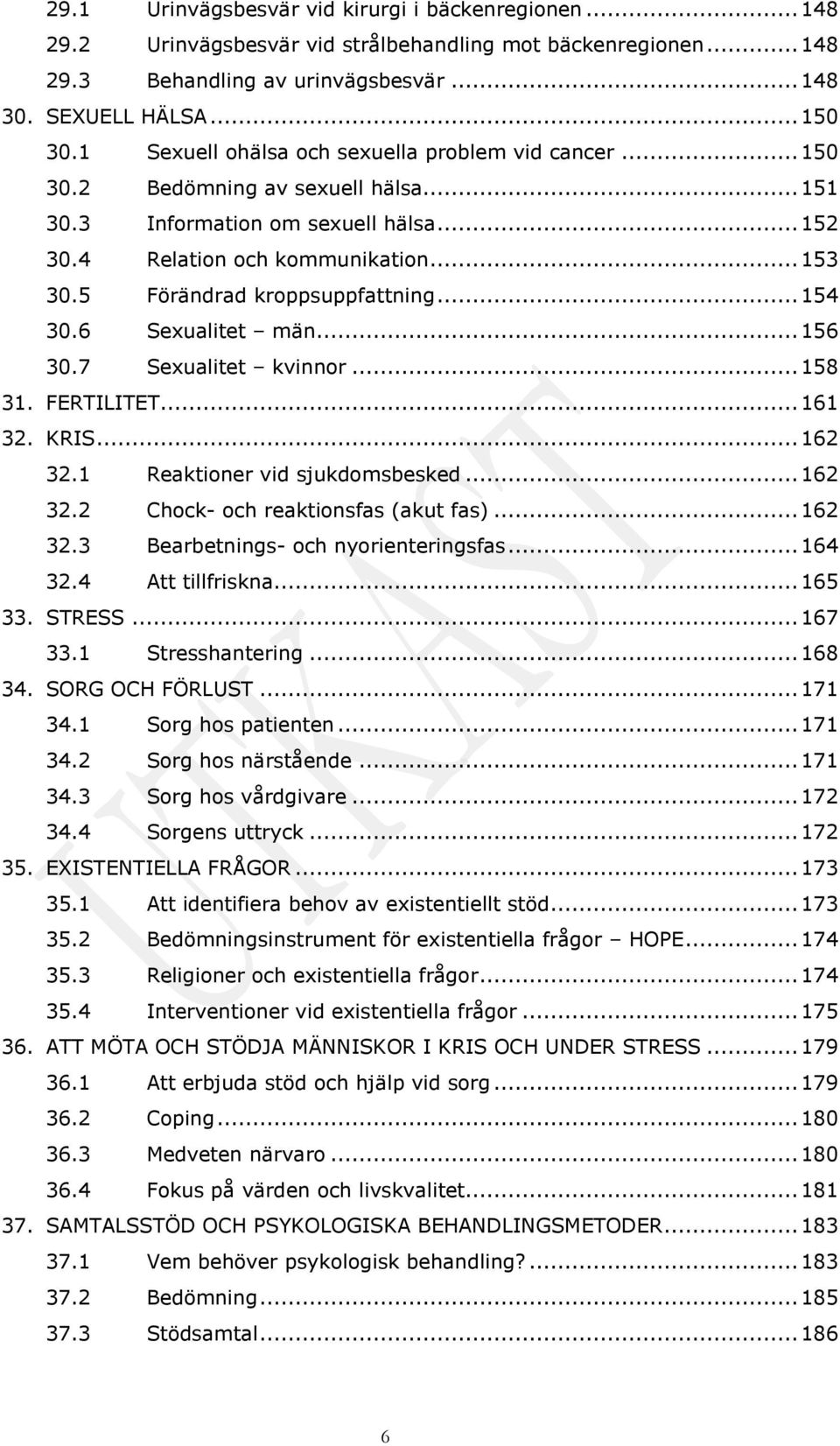 5 Förändrad kroppsuppfattning... 154 30.6 Sexualitet män... 156 30.7 Sexualitet kvinnor... 158 31. FERTILITET... 161 32. KRIS... 162 32.1 Reaktioner vid sjukdomsbesked... 162 32.2 Chock- och reaktionsfas (akut fas).